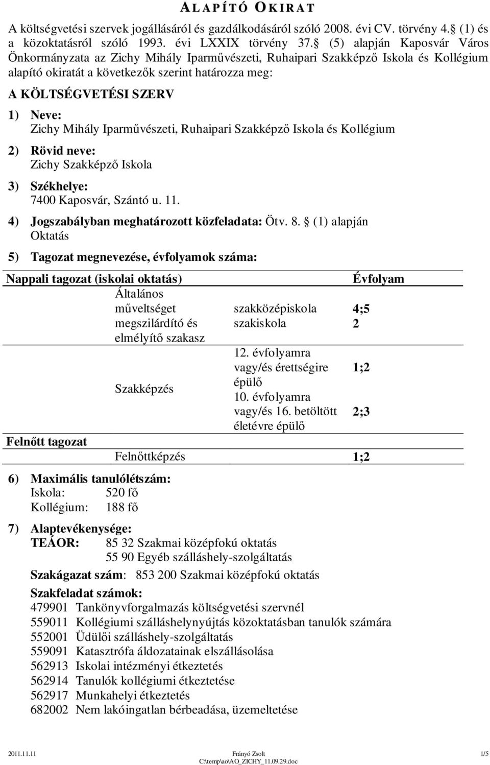 Zichy Mihály Iparművészeti, Ruhaipari Szakképző Iskola és Kollégium 2) Rövid neve: Zichy Szakképző Iskola 3) Székhelye: 7400 Kaposvár, Szántó u. 11. 4) Jogszabályban meghatározott közfeladata: Ötv. 8.