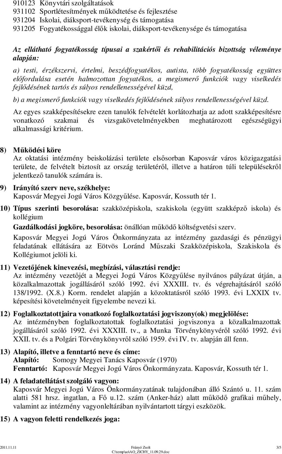 előfordulása esetén halmozottan fogyatékos, a megismerő funkciók vagy viselkedés fejlődésének tartós és súlyos rendellenességével küzd, b) a megismerő funkciók vagy viselkedés fejlődésének súlyos