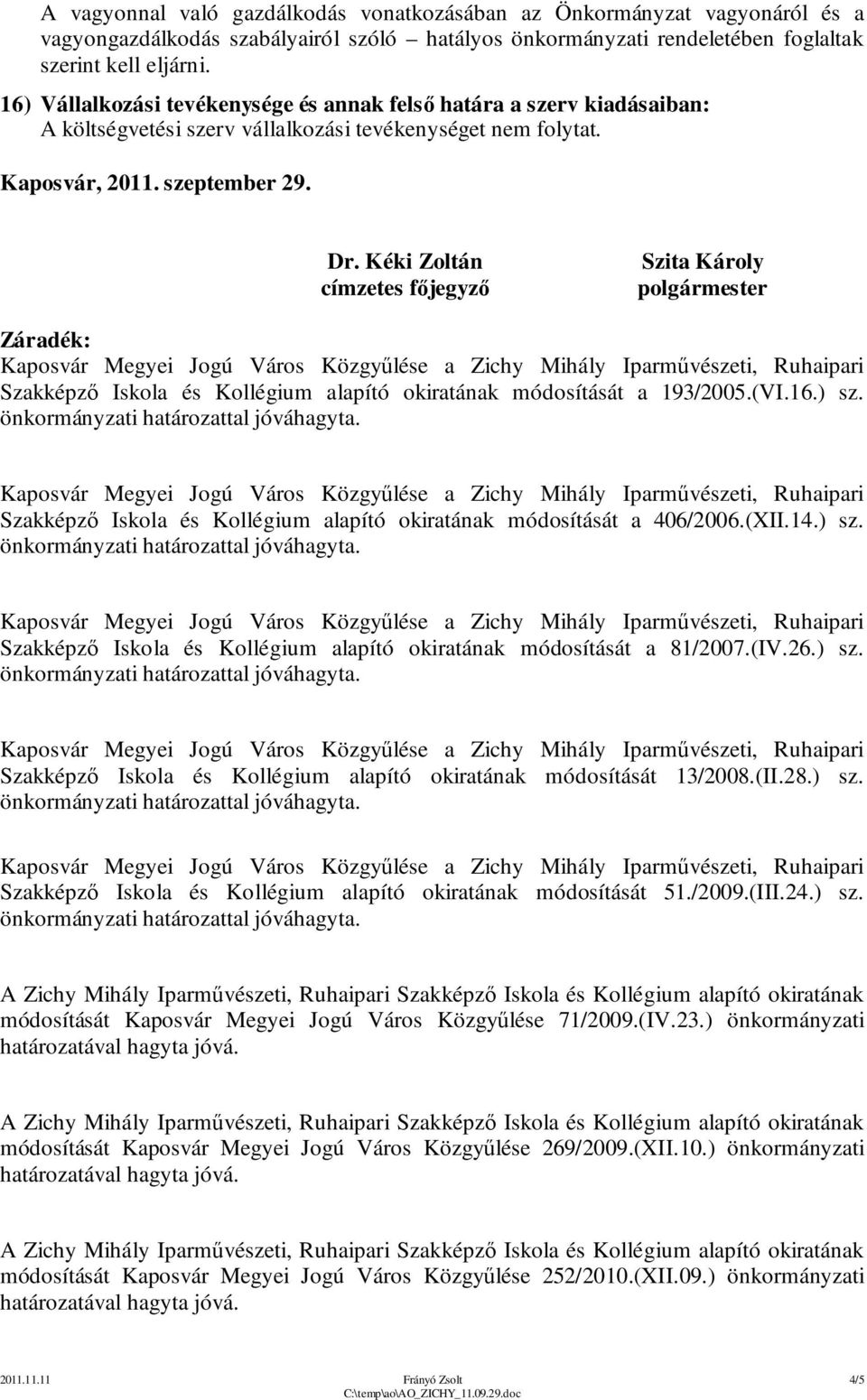 Kéki Zoltán címzetes főjegyző Szita Károly polgármester Záradék: Szakképző Iskola és Kollégium alapító okiratának módosítását a 193/2005.(VI.16.) sz.