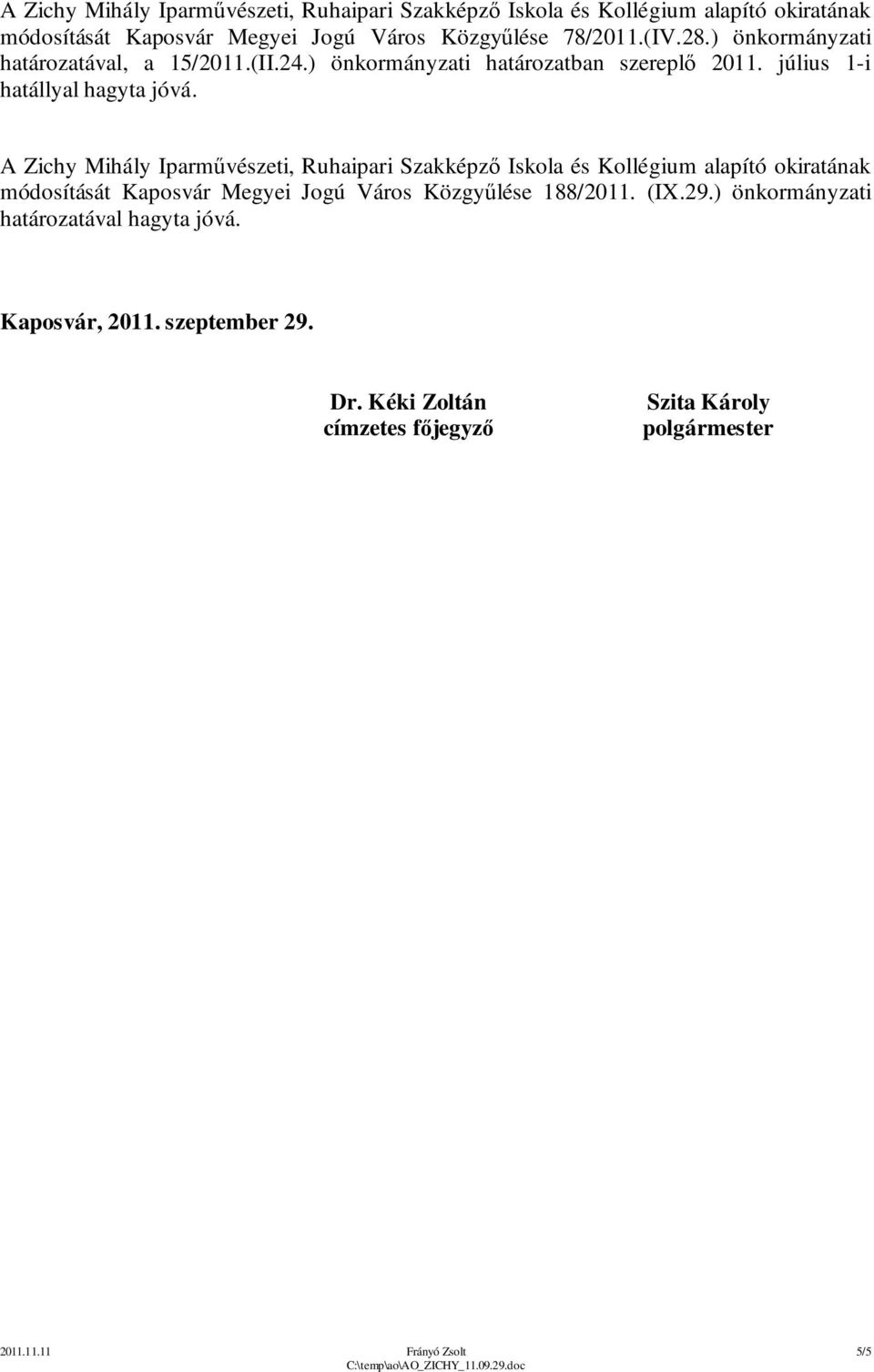 július 1-i hatállyal hagyta jóvá. módosítását Kaposvár Megyei Jogú Város Közgyűlése 188/2011. (IX.