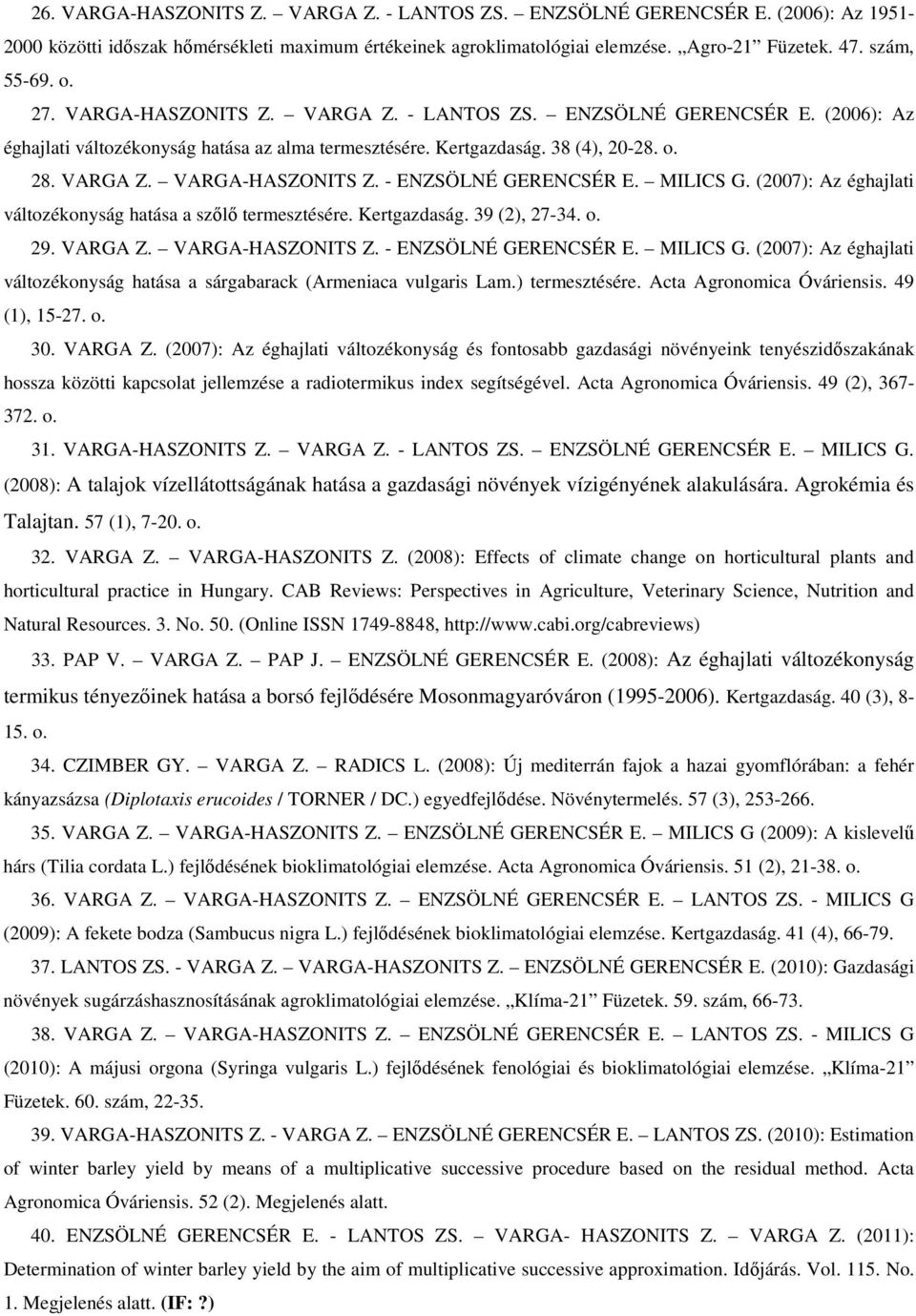 MILICS G. (2007): Az éghajlati változékonyság hatása a szılı termesztésére. Kertgazdaság. 39 (2), 27-34. o. 29. VARGA Z. VARGA-HASZONITS Z. - ENZSÖLNÉ GERENCSÉR E. MILICS G.