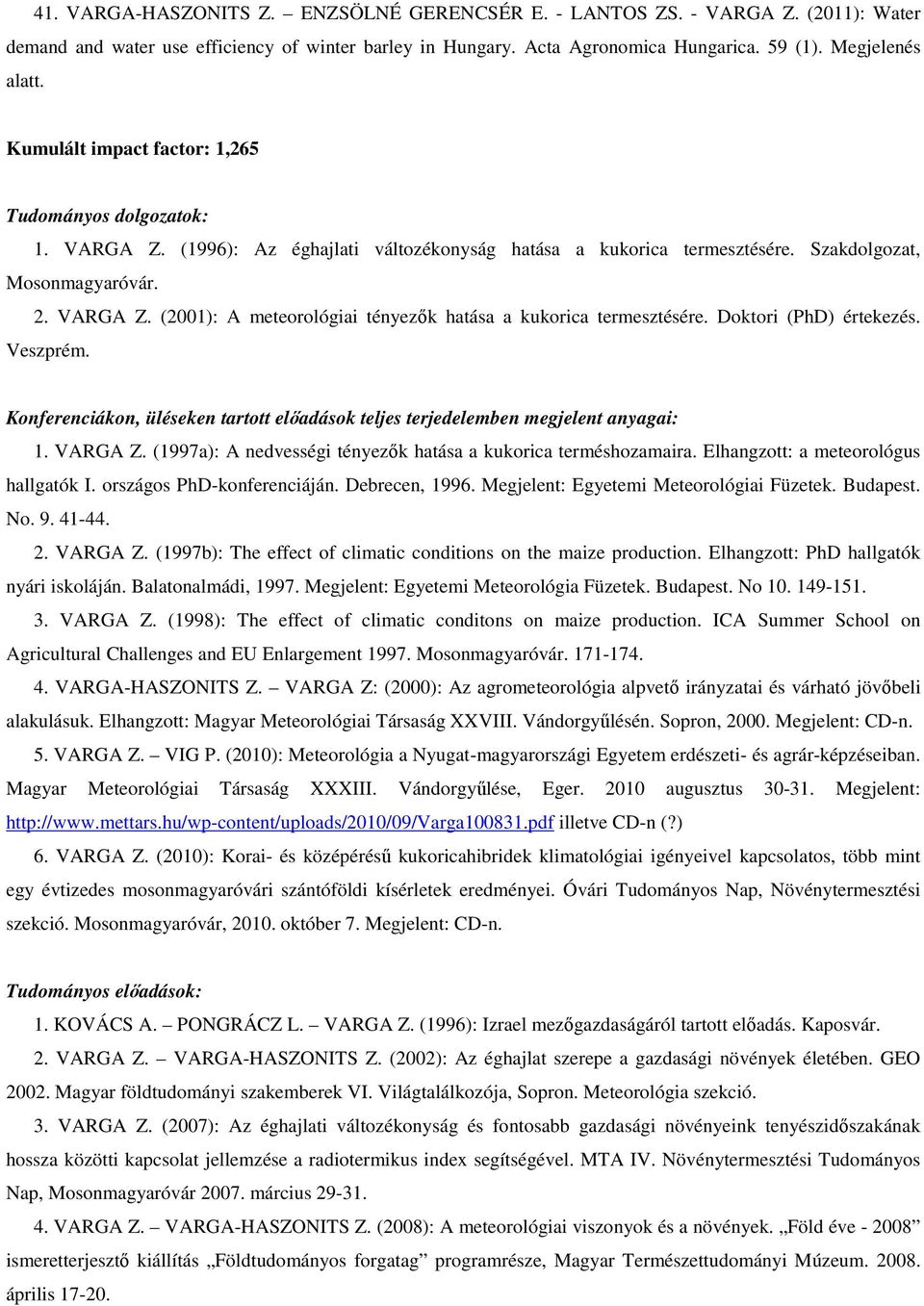 Doktori (PhD) értekezés. Veszprém. Konferenciákon, üléseken tartott elıadások teljes terjedelemben megjelent anyagai: 1. VARGA Z. (1997a): A nedvességi tényezık hatása a kukorica terméshozamaira.