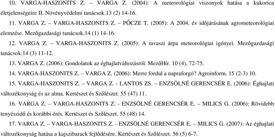 VARGA Z. (2006): Gondolatok az éghajlatváltozásról. MezıHír. 10 (4), 72-75. 14. VARGA-HASZONITS Z. VARGA Z. (2006): Merre fordul a napraforgó? Agroinform. 15 (2-3) 10. 15. VARGA-HASZONITS Z. VARGA Z. - LANTOS ZS.