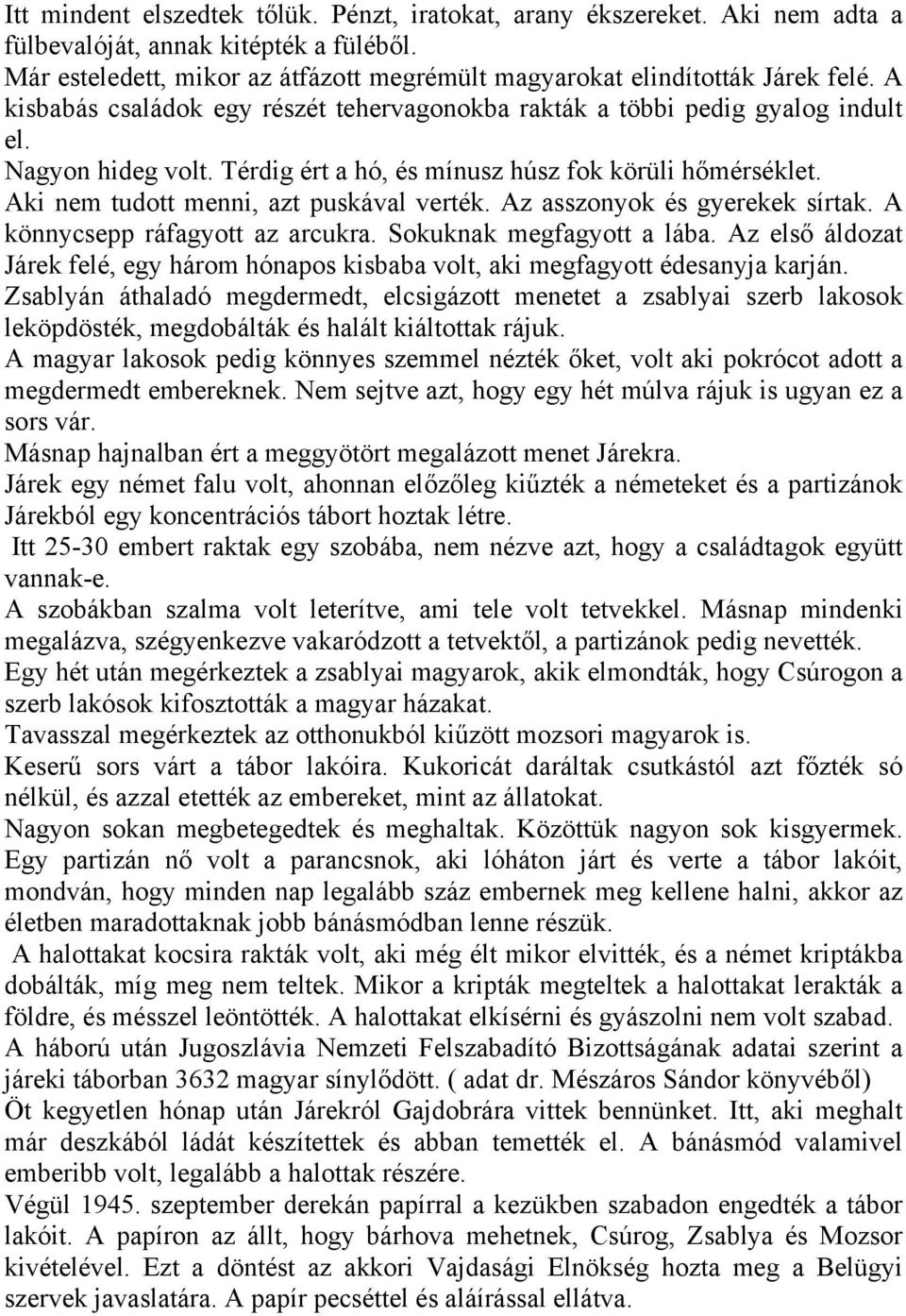 Aki nem tudott menni, azt puskával verték. Az asszonyok és gyerekek sírtak. A könnycsepp ráfagyott az arcukra. Sokuknak megfagyott a lába.