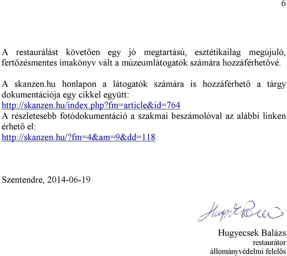 hu honlapon a látogatók számára is hozzáférhető a tárgy dokumentációja egy cikkel együtt: http://skanzen.hu/index.php?