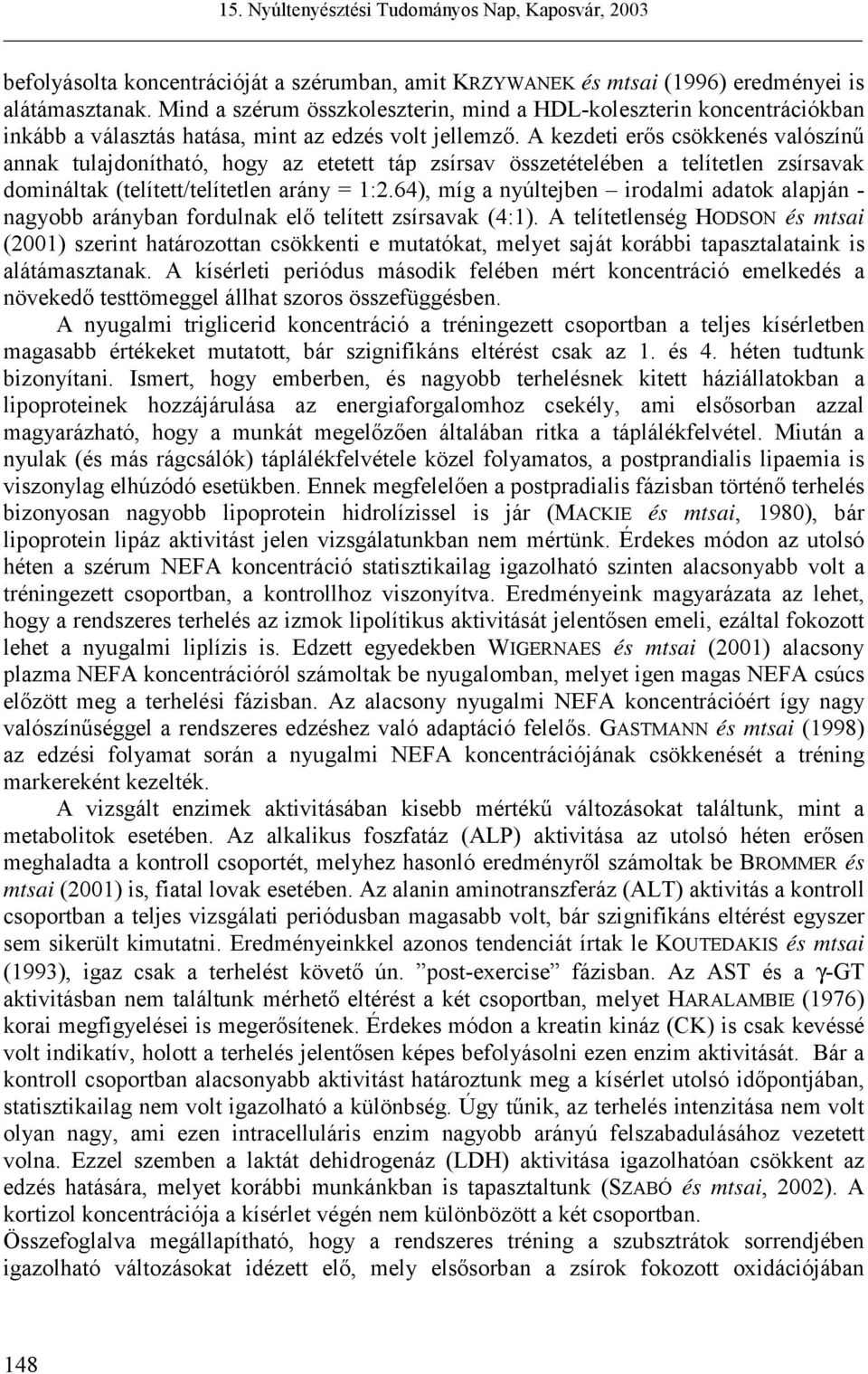 A kezdeti erős csökkenés valószínű annak tulajdonítható, hogy az etetett táp zsírsav összetételében a telítetlen zsírsavak domináltak (telített/telítetlen arány = 1:2.