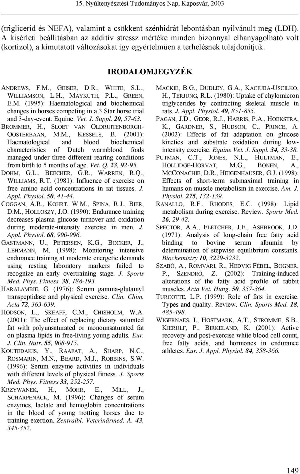 M., GEISER, D.R., WHITE, S.L., WILLIAMSON, L.H., MAYKUTH, P.L., GREEN, E.M. (1995): Haematological and biochemical changes in horses competing in a 3 Star horse trial and 3-day-event. Equine. Vet. J.