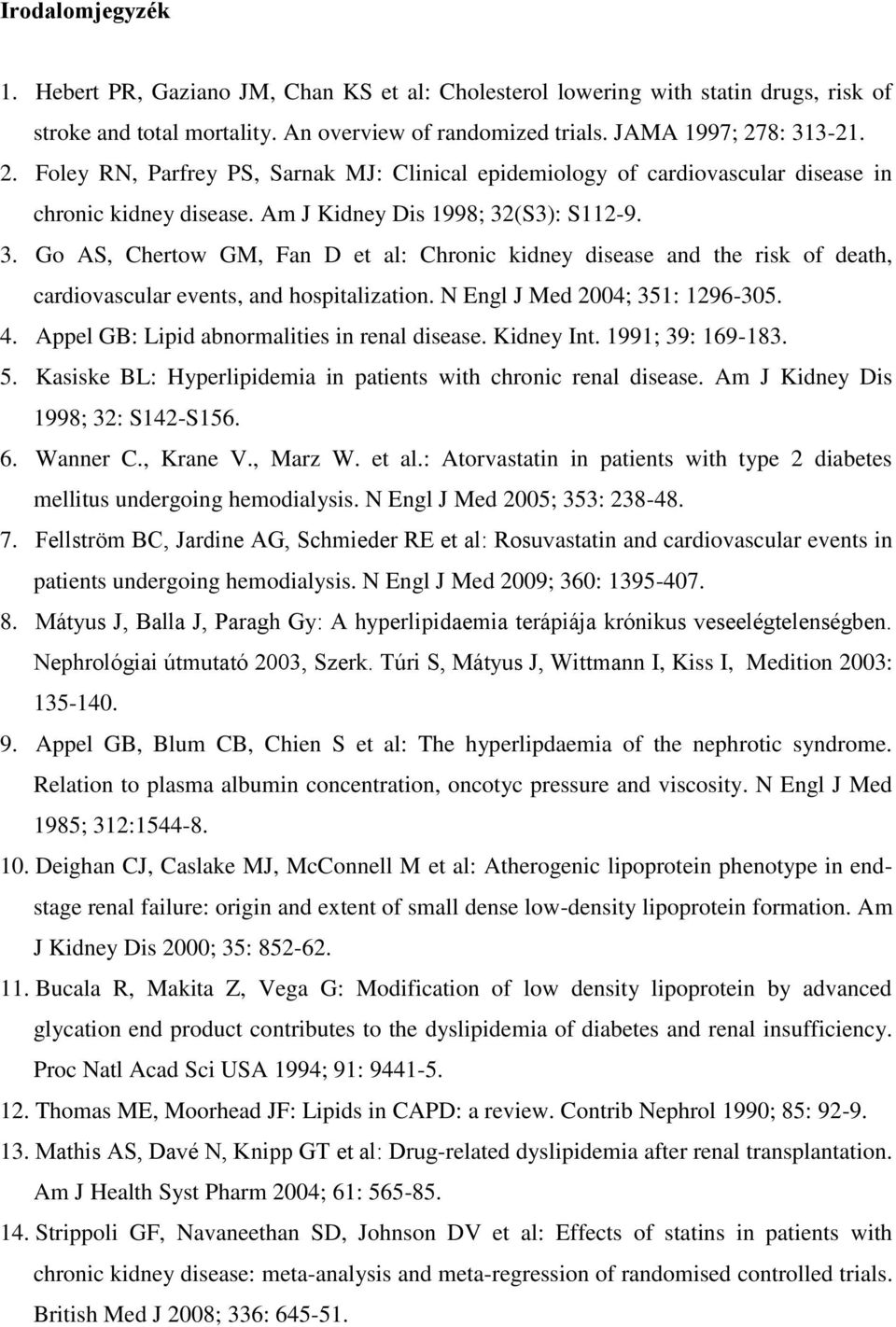N Engl J Med 2004; 351: 1296-305. 4. Appel GB: Lipid abnormalities in renal disease. Kidney Int. 1991; 39: 169-183. 5. Kasiske BL: Hyperlipidemia in patients with chronic renal disease.