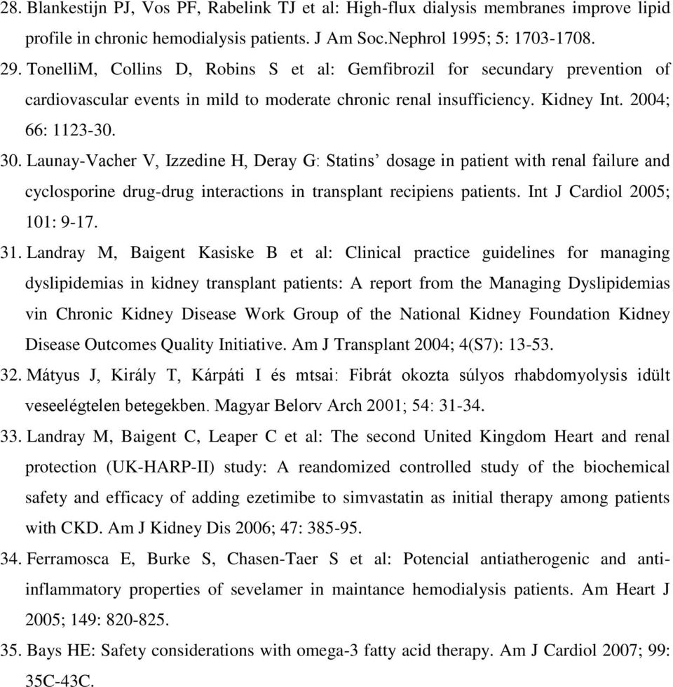 Launay-Vacher V, Izzedine H, Deray G: Statins dosage in patient with renal failure and cyclosporine drug-drug interactions in transplant recipiens patients. Int J Cardiol 2005; 101: 9-17. 31.