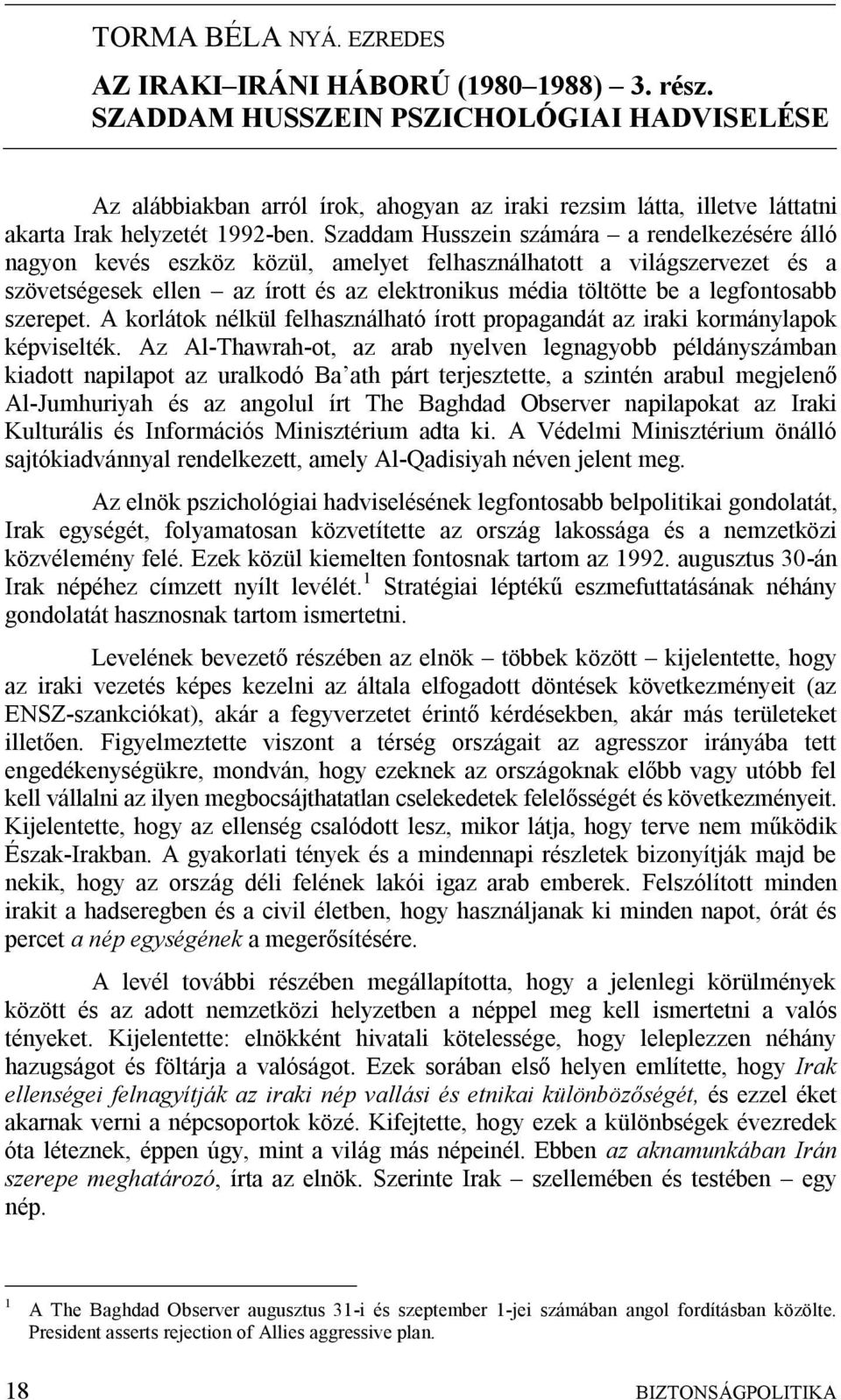 Szaddam Husszein számára a rendelkezésére álló nagyon kevés eszköz közül, amelyet felhasználhatott a világszervezet és a szövetségesek ellen az írott és az elektronikus média töltötte be a