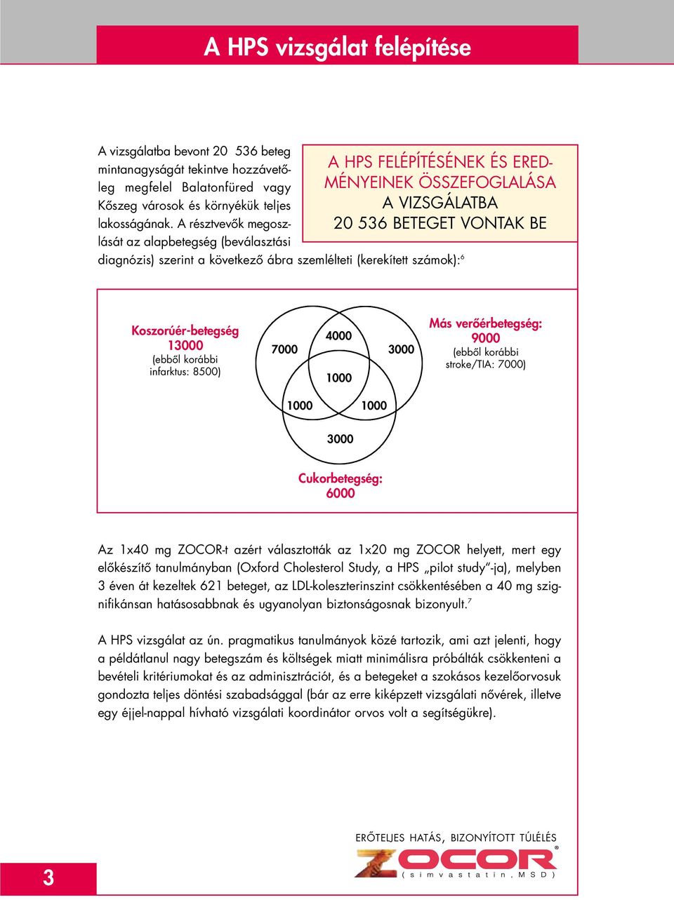 536 BETEGET VONTAK BE Koszorúér-betegség 13000 (ebbôl korábbi infarktus: 8500) 7000 4000 1000 3000 Más verôérbetegség: 9000 (ebbôl korábbi stroke/tia: 7000) 1000 1000 3000 Cukorbetegség: 6000 Az 1x40