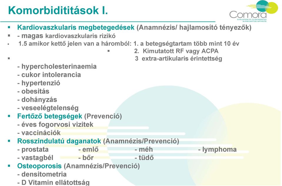 Kimutatott RF vagy ACPA 3 extra-artikularis érintettség - hypercholesterinaemia - cukor intolerancia - hypertenzió - obesitás - dohányzás -