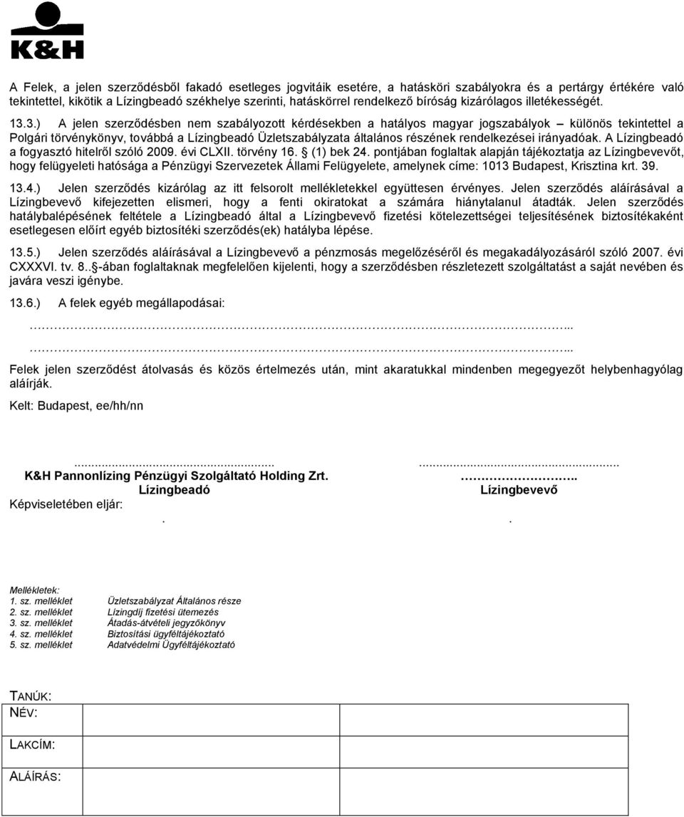 3.) A jelen szerződésben nem szabályozott kérdésekben a hatályos magyar jogszabályok különös tekintettel a Polgári törvénykönyv, továbbá a Lízingbeadó Üzletszabályzata általános részének