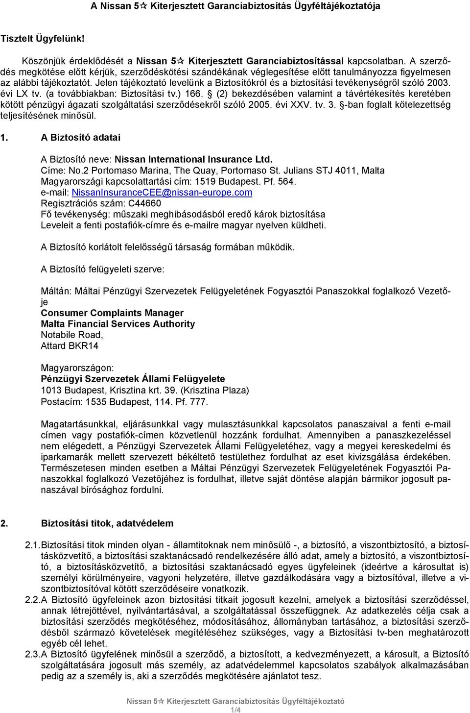Jelen tájékoztató levelünk a Biztosítókról és a biztosítási tevékenységről szóló 2003. évi LX tv. (a továbbiakban: Biztosítási tv.) 166.