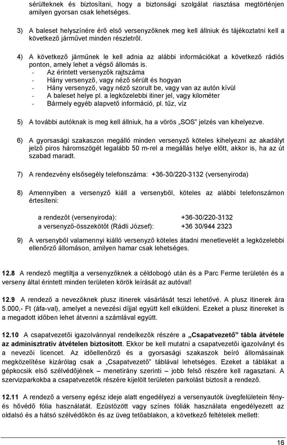 4) A következő járműnek le kell adnia az alábbi információkat a következő rádiós ponton, amely lehet a végső állomás is.