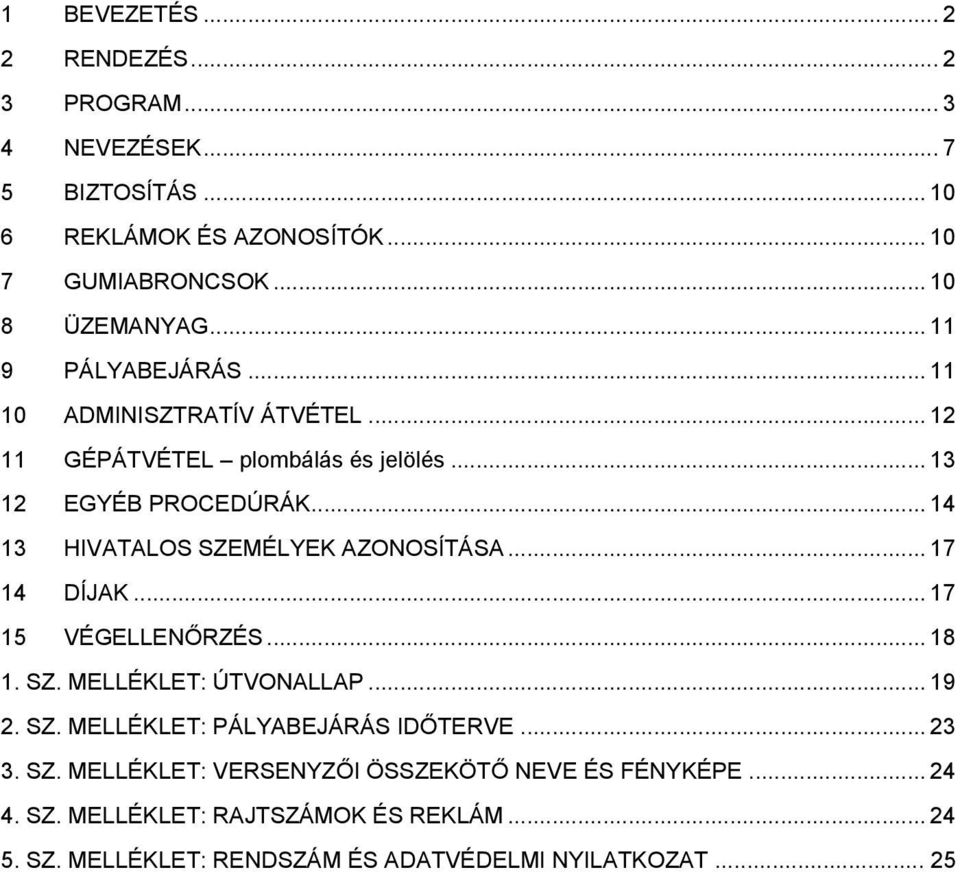 .. 14 13 HIVATALOS SZEMÉLYEK AZONOSÍTÁSA... 17 14 DÍJAK... 17 15 VÉGELLENŐRZÉS... 18 1. SZ. MELLÉKLET: ÚTVONALLAP... 19 2. SZ. MELLÉKLET: PÁLYABEJÁRÁS IDŐTERVE.