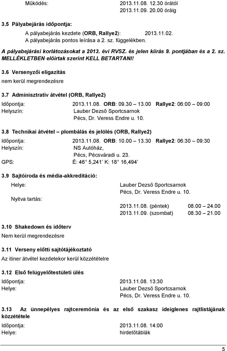7 Adminisztratív átvétel (ORB, Rallye2) Időpontja: 2013.11.08. ORB: 09.30 13.00 Rallye2: 06:00 09:00 Helyszín: Lauber Dezső Sportcsarnok Pécs, Dr. Veress Endre u. 10. 3.