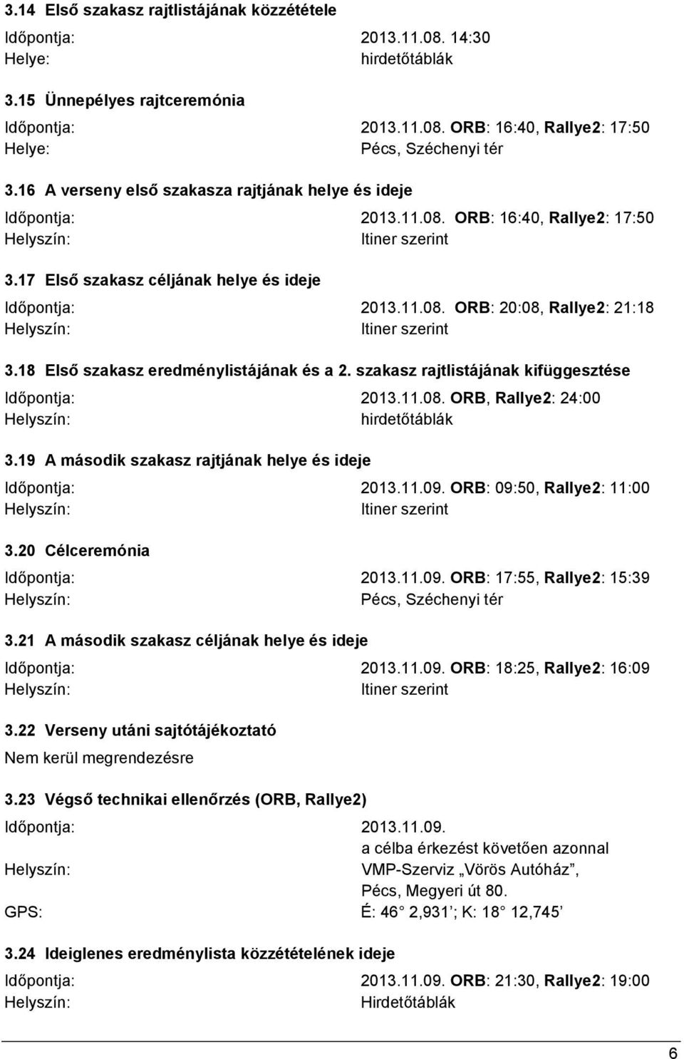 18 Első szakasz eredménylistájának és a 2. szakasz rajtlistájának kifüggesztése Időpontja: 2013.11.08. ORB, Rallye2: 24:00 Helyszín: hirdetőtáblák 3.