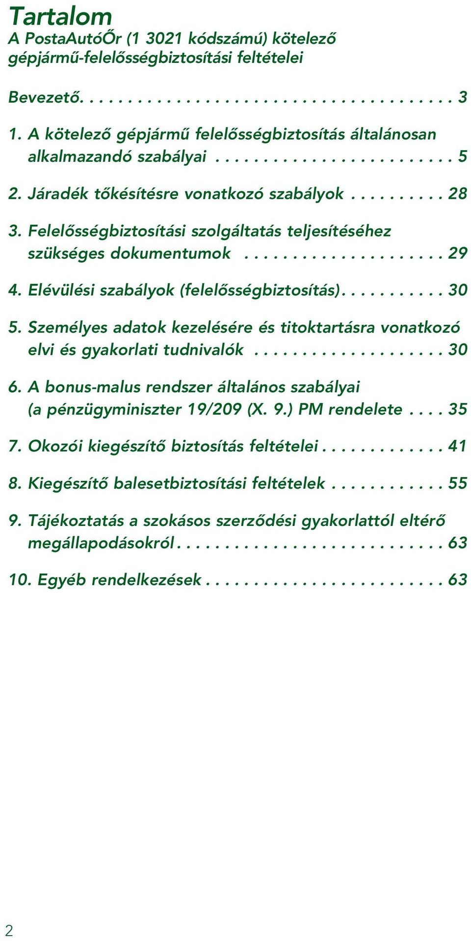 Felelôsségbiztosítási szolgáltatás teljesítéséhez szükséges dokumentumok..................... 29 4. Elévülési szabályok (felelôsségbiztosítás)........... 30 5.