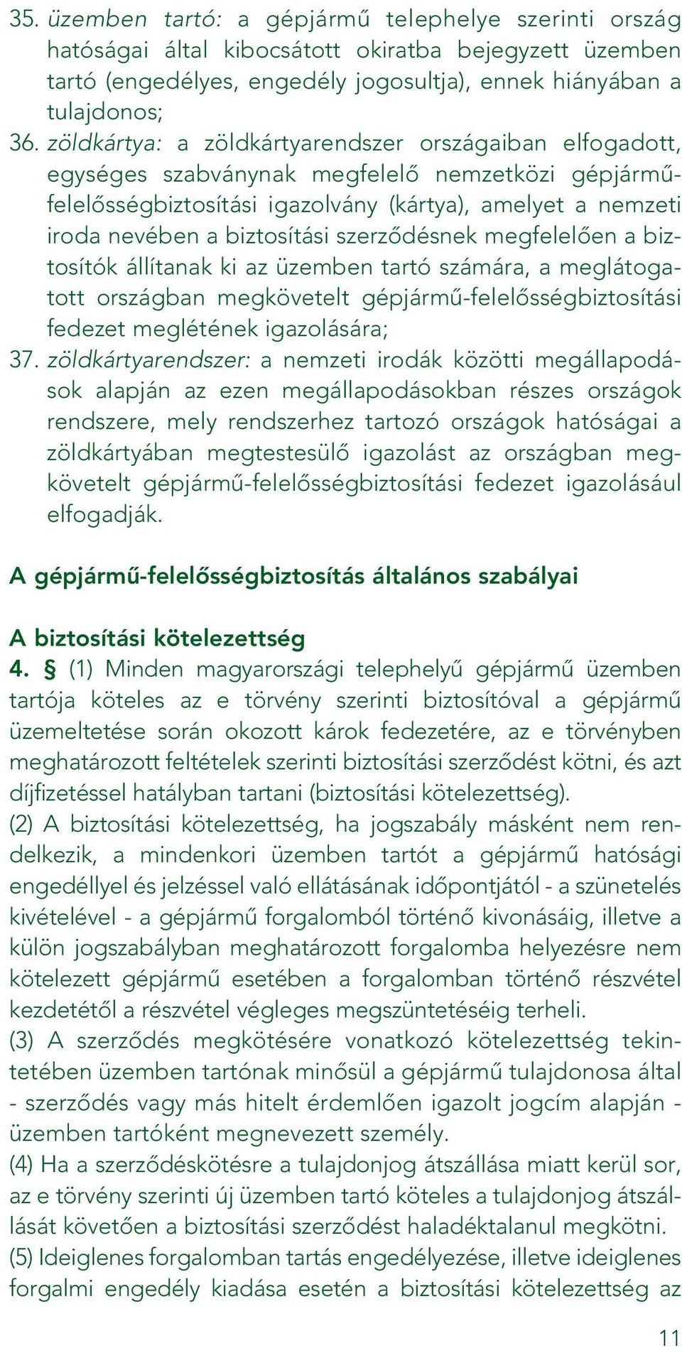 szerzôdésnek megfelelôen a biztosítók állítanak ki az üzemben tartó számára, a meglátogatott országban megkövetelt gépjármû-felelôsségbiztosítási fedezet meglétének igazolására; 37.