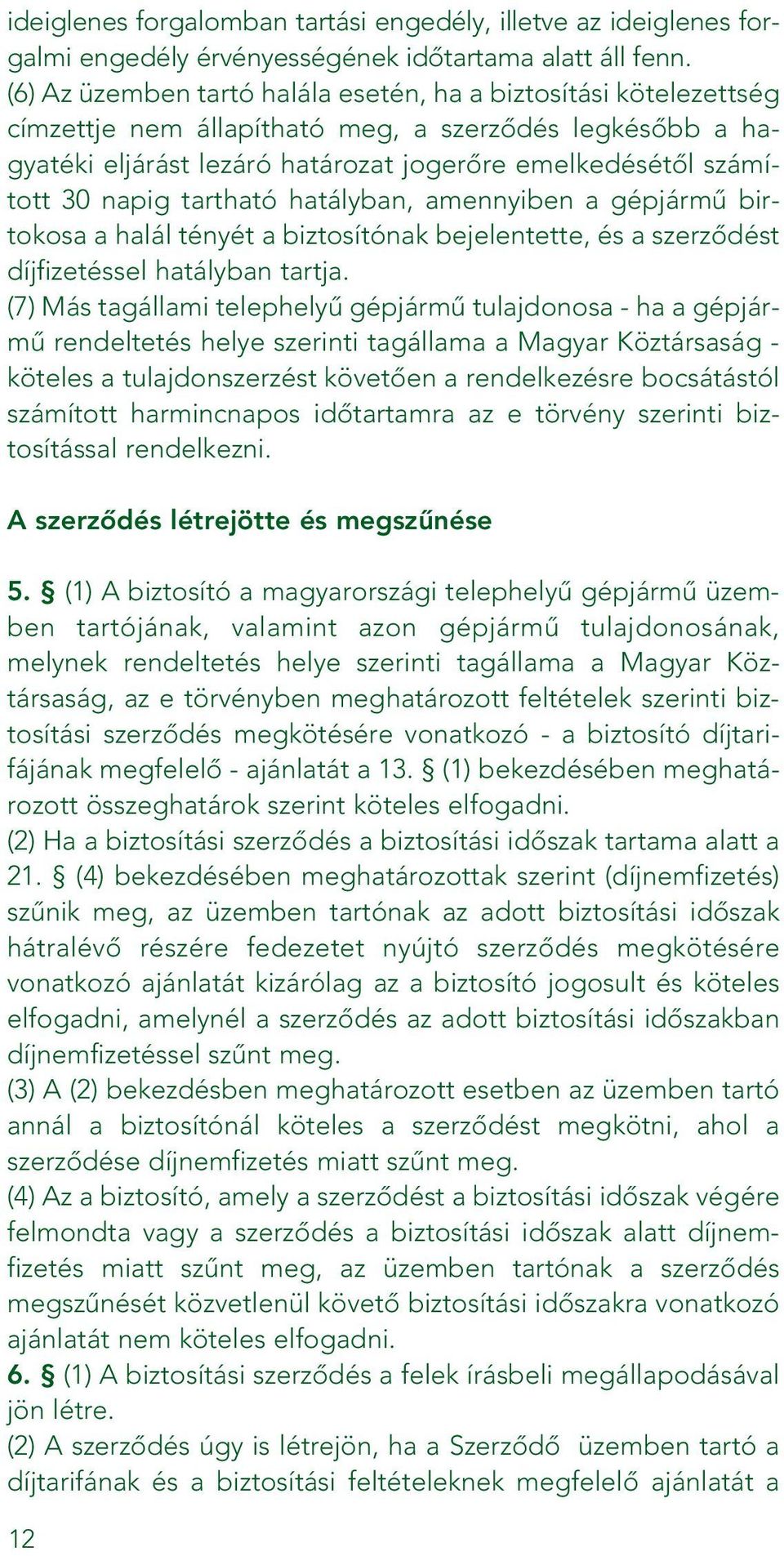 tartható hatályban, amennyiben a gépjármû birtokosa a halál tényét a biztosítónak bejelentette, és a szerzôdést díjfizetéssel hatályban tartja.