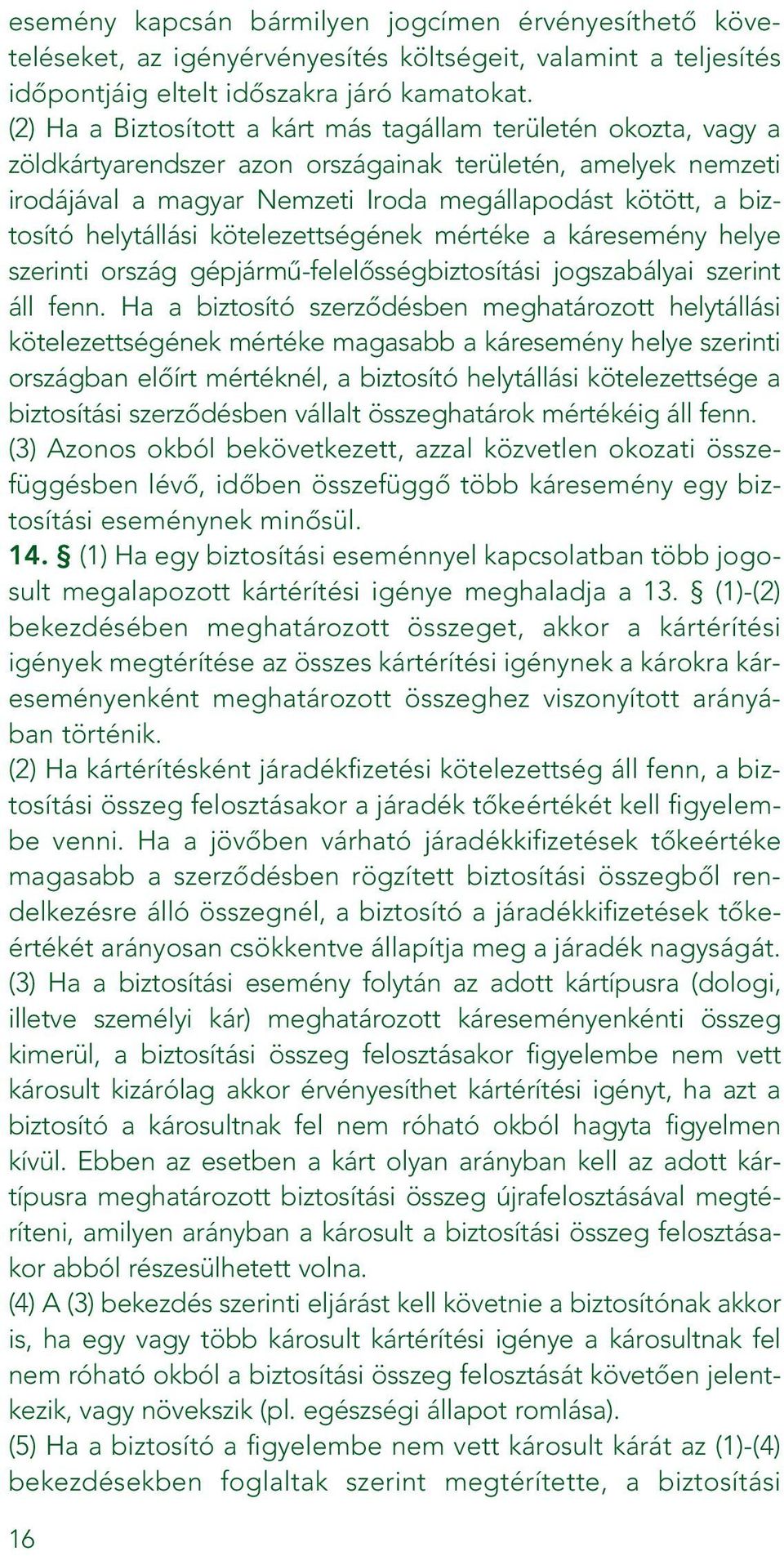 helytállási kötelezettségének mértéke a káresemény helye szerinti ország gépjármû-felelôsségbiztosítási jogszabályai szerint áll fenn.