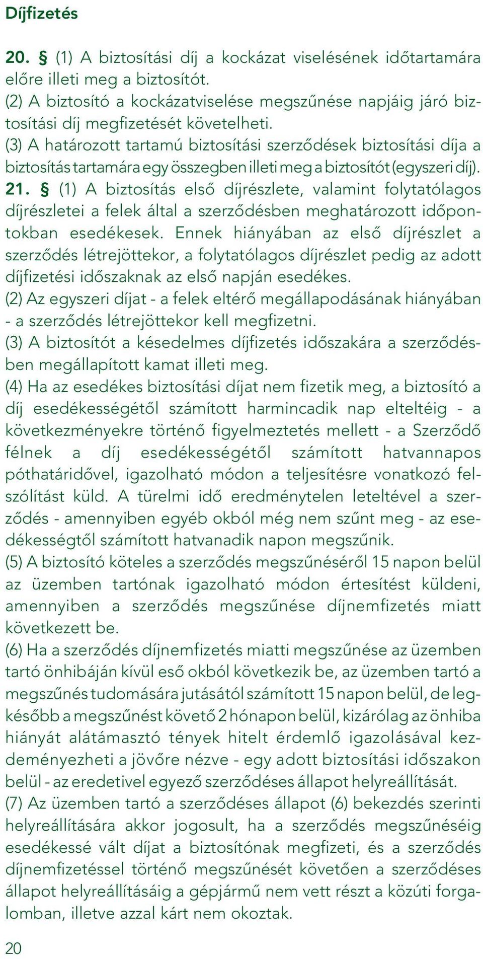 (3) A határozott tartamú biztosítási szerzôdések biztosítási díja a biztosítás tartamára egy összegben illeti meg a biztosítót (egyszeri díj). 21.