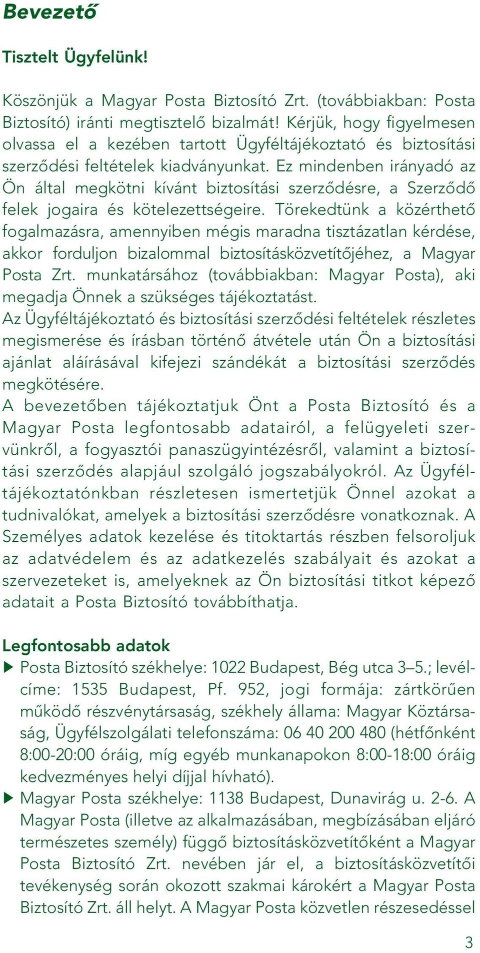 Ez mindenben irányadó az Ön által megkötni kívánt biztosítási szerzôdésre, a Szerzôdô felek jogaira és kötelezettségeire.