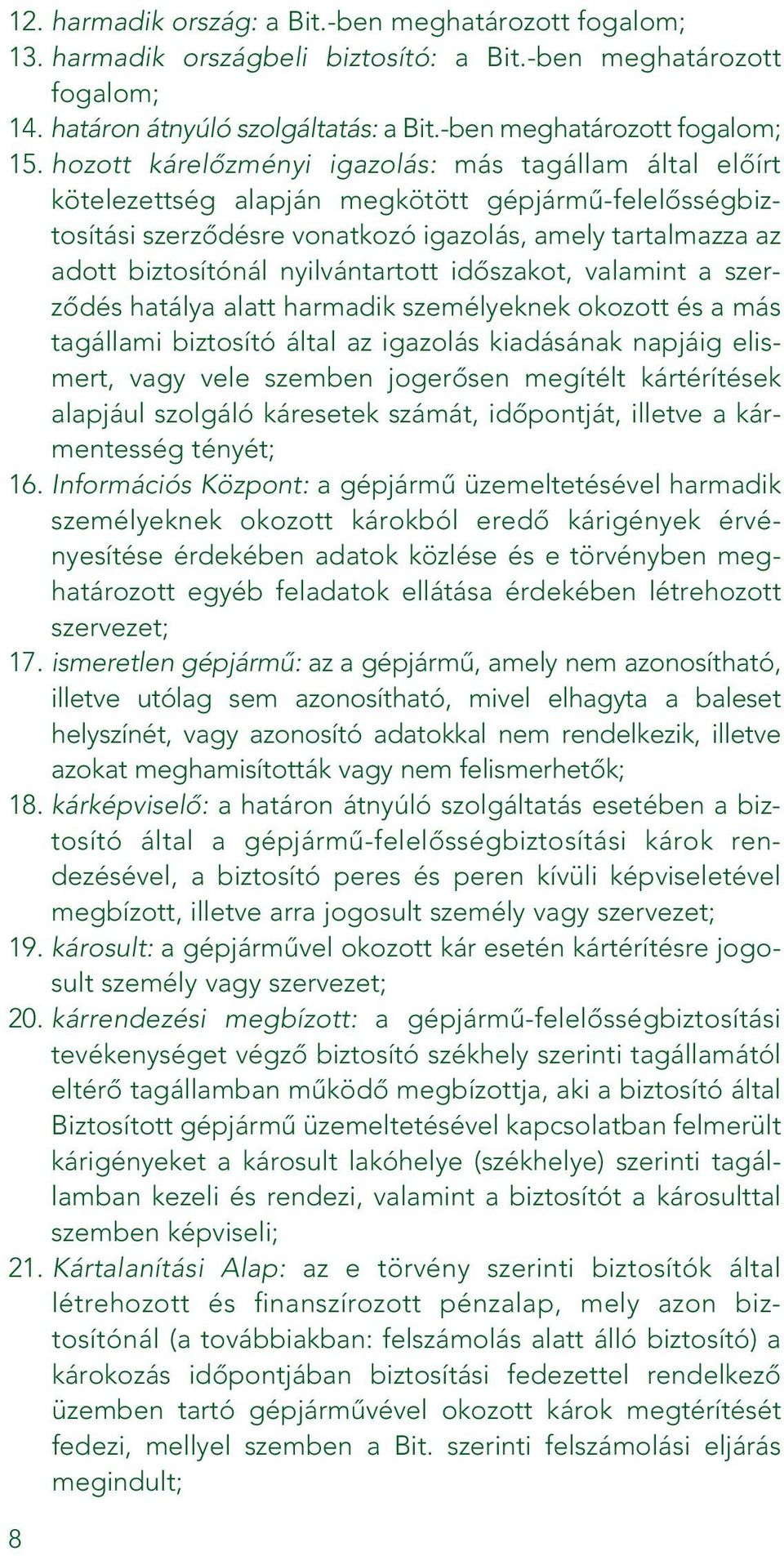 nyilvántartott idôszakot, valamint a szerzôdés hatálya alatt harmadik személyeknek okozott és a más tagállami biztosító által az igazolás kiadásának napjáig elismert, vagy vele szemben jogerôsen