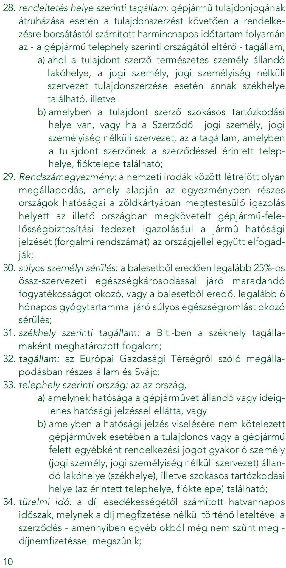 székhelye található, illetve b) amelyben a tulajdont szerzô szokásos tartózkodási helye van, vagy ha a Szerzôdô jogi személy, jogi személyiség nélküli szervezet, az a tagállam, amelyben a tulajdont