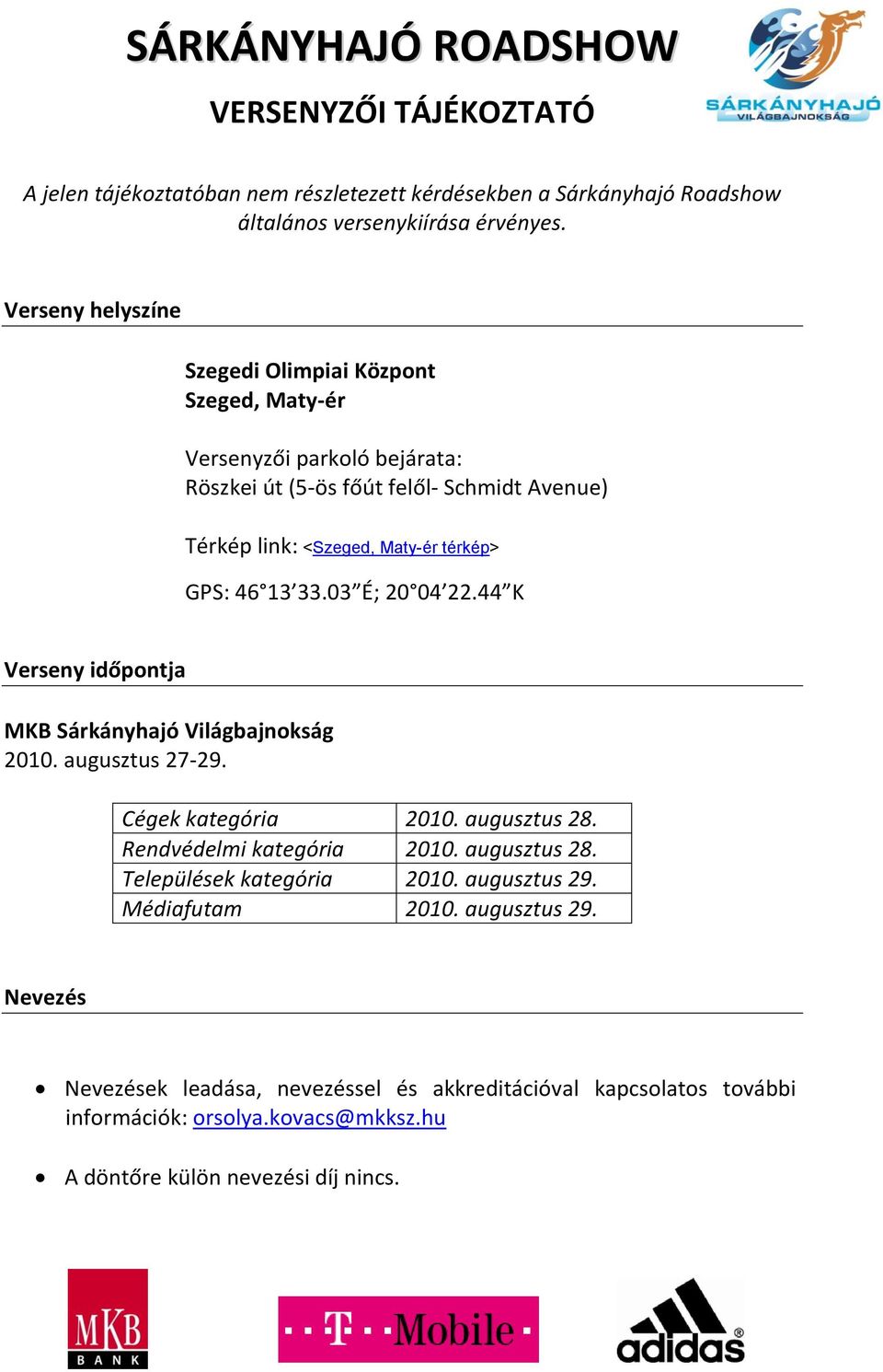 GPS: 13 33.03 É; 20 0 22. K Verseny időpontja MKB Sárkányhajó Világbajnokság 2010. augusztus 27-29. Cégek kategória 2010. augusztus 28. Rendvédelmi kategória 2010.