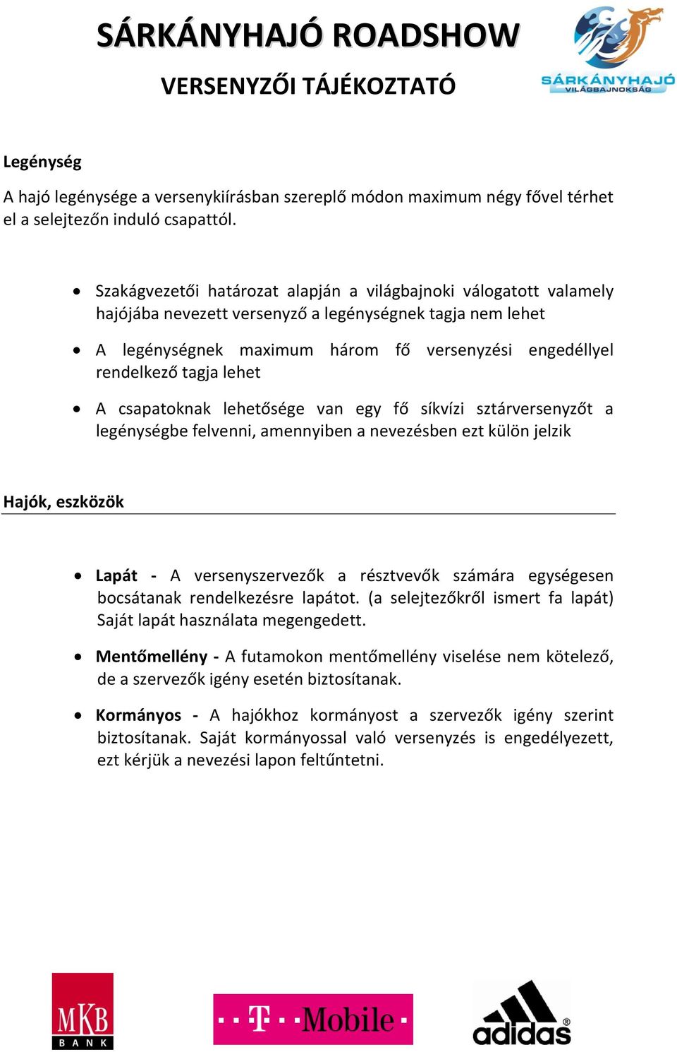 lehet A csapatoknak lehetősége van egy fő síkvízi sztárversenyzőt a legénységbe felvenni, amennyiben a nevezésben ezt külön jelzik Hajók, eszközök Lapát - A versenyszervezők a résztvevők számára