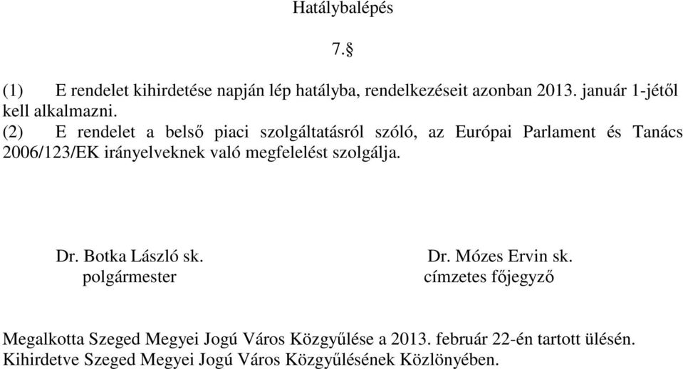 (2) E rendelet a belsı piaci szolgáltatásról szóló, az Európai Parlament és Tanács 26/123/EK irányelveknek való