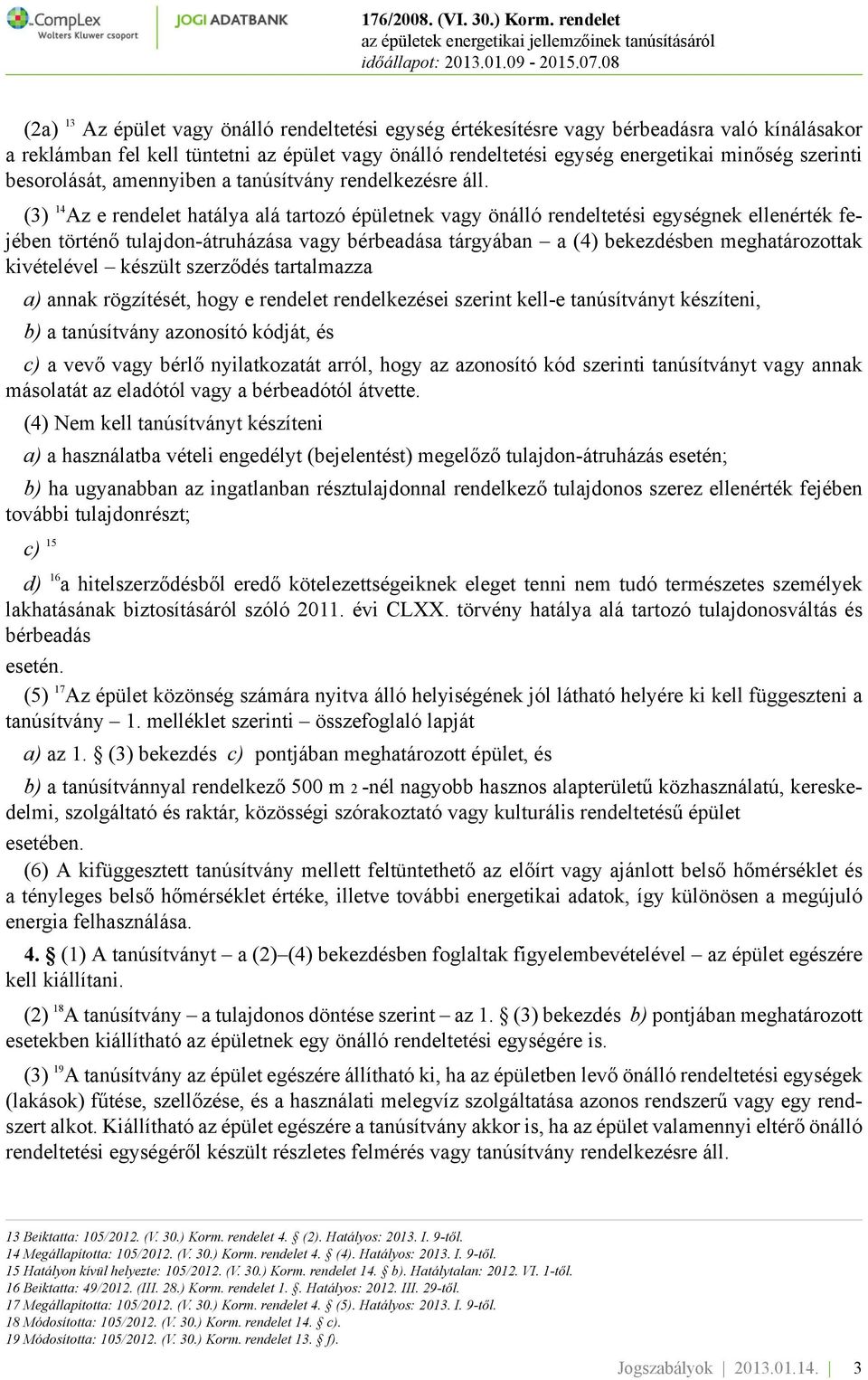 (3) 14 Az e rendelet hatálya alá tartozó épületnek vagy önálló rendeltetési egységnek ellenérték fejében történő tulajdon-átruházása vagy bérbeadása tárgyában a (4) bekezdésben meghatározottak