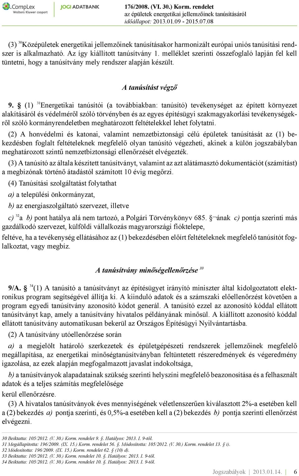 (1) 31 Energetikai tanúsítói (a továbbiakban: tanúsító) tevékenységet az épített környezet alakításáról és védelméről szóló törvényben és az egyes építésügyi szakmagyakorlási tevékenységekről szóló