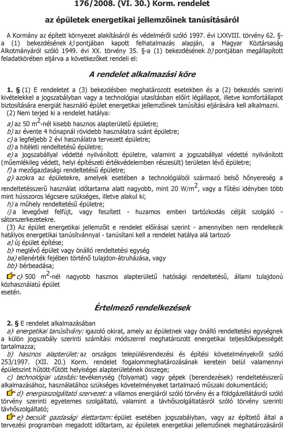 -a (1) bekezdésének b) pontjában megállapított feladatkörében eljárva a következőket rendeli el: A rendelet alkalmazási köre 1.