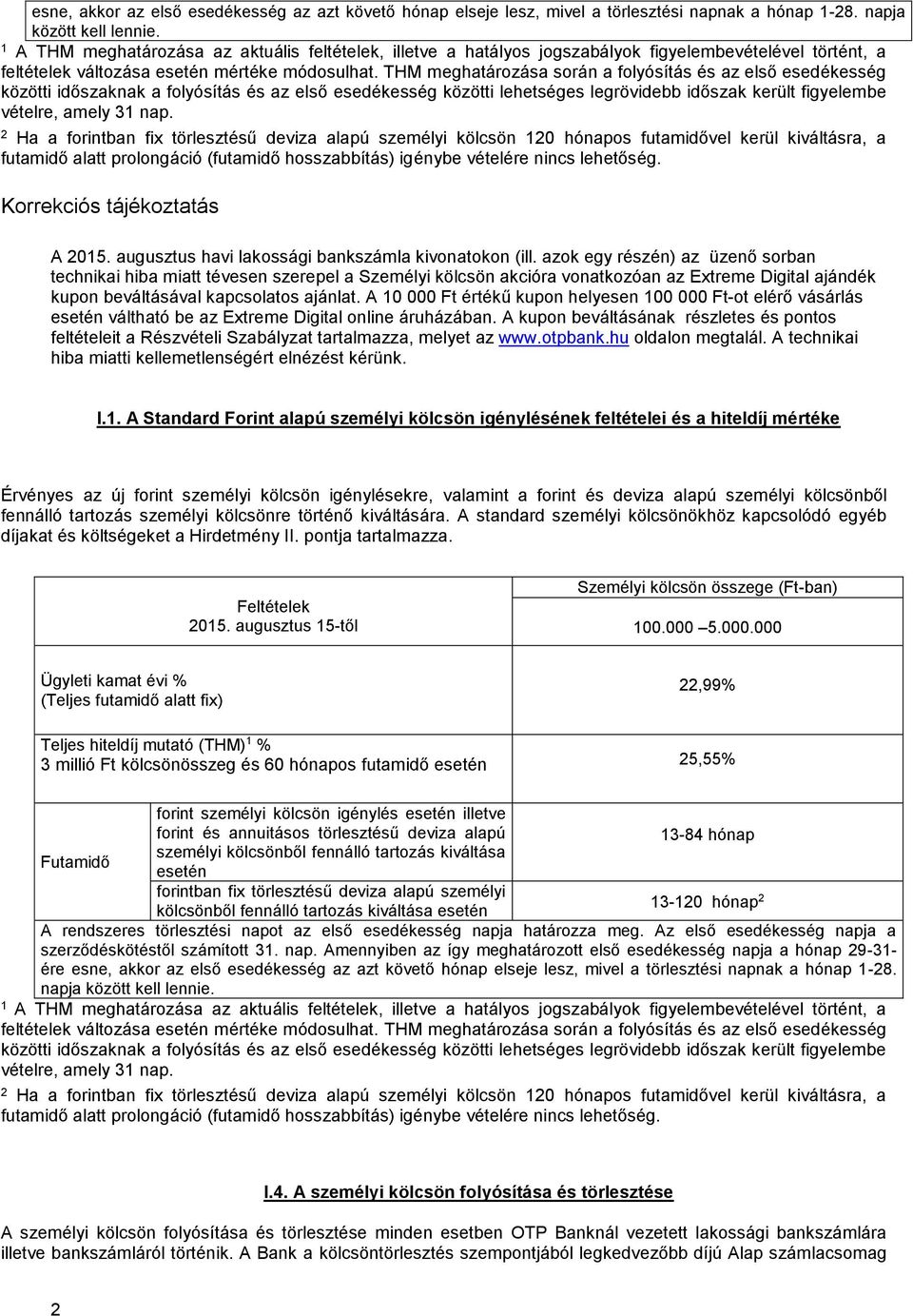 THM meghatározása során a folyósítás és az első esedékesség közötti időszaknak a folyósítás és az első esedékesség közötti lehetséges legrövidebb időszak került figyelembe vételre, amely 31 nap.