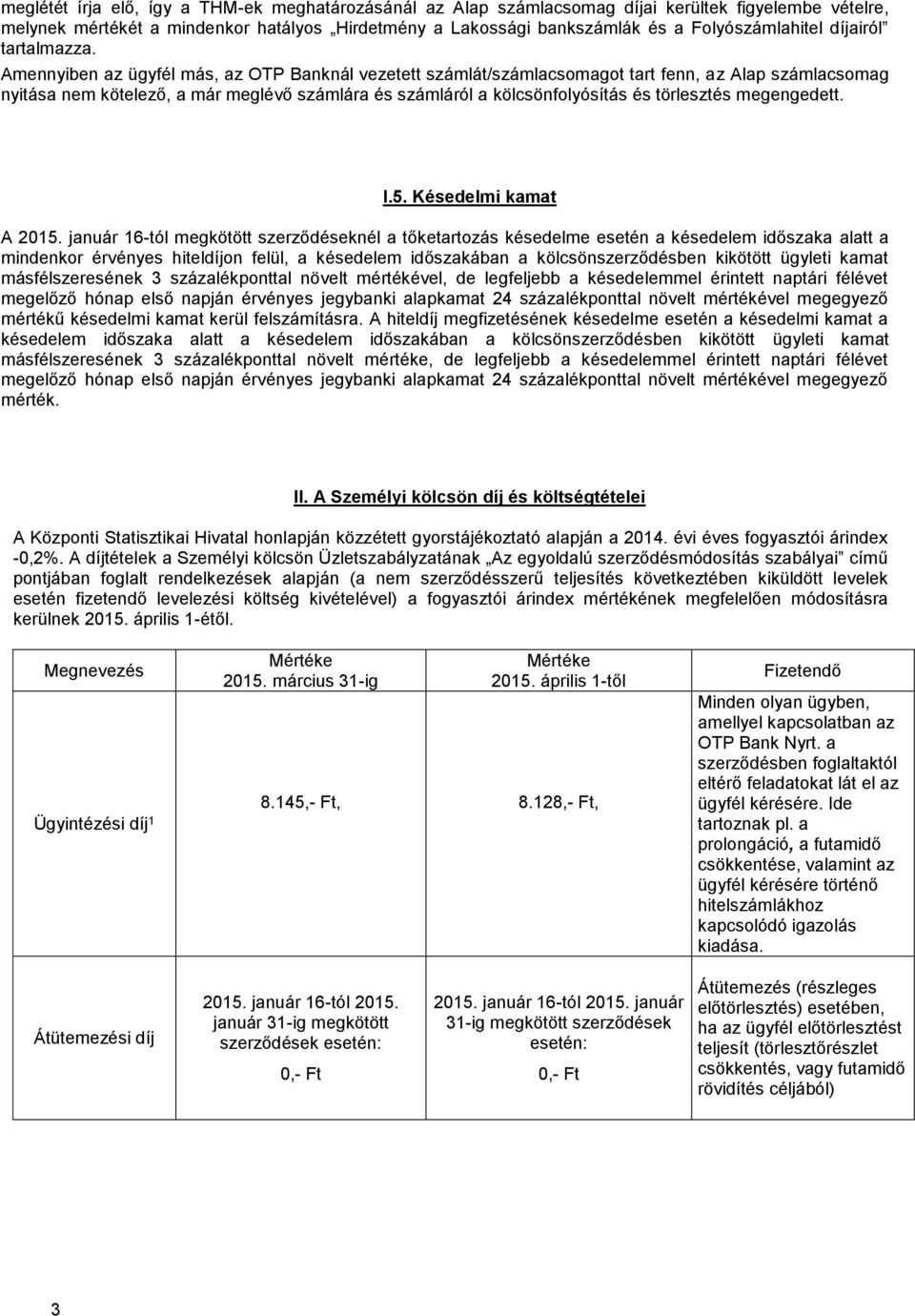 Amennyiben az ügyfél más, az OTP Banknál vezetett számlát/számlacsomagot tart fenn, az Alap számlacsomag nyitása nem kötelező, a már meglévő számlára és számláról a kölcsönfolyósítás és törlesztés