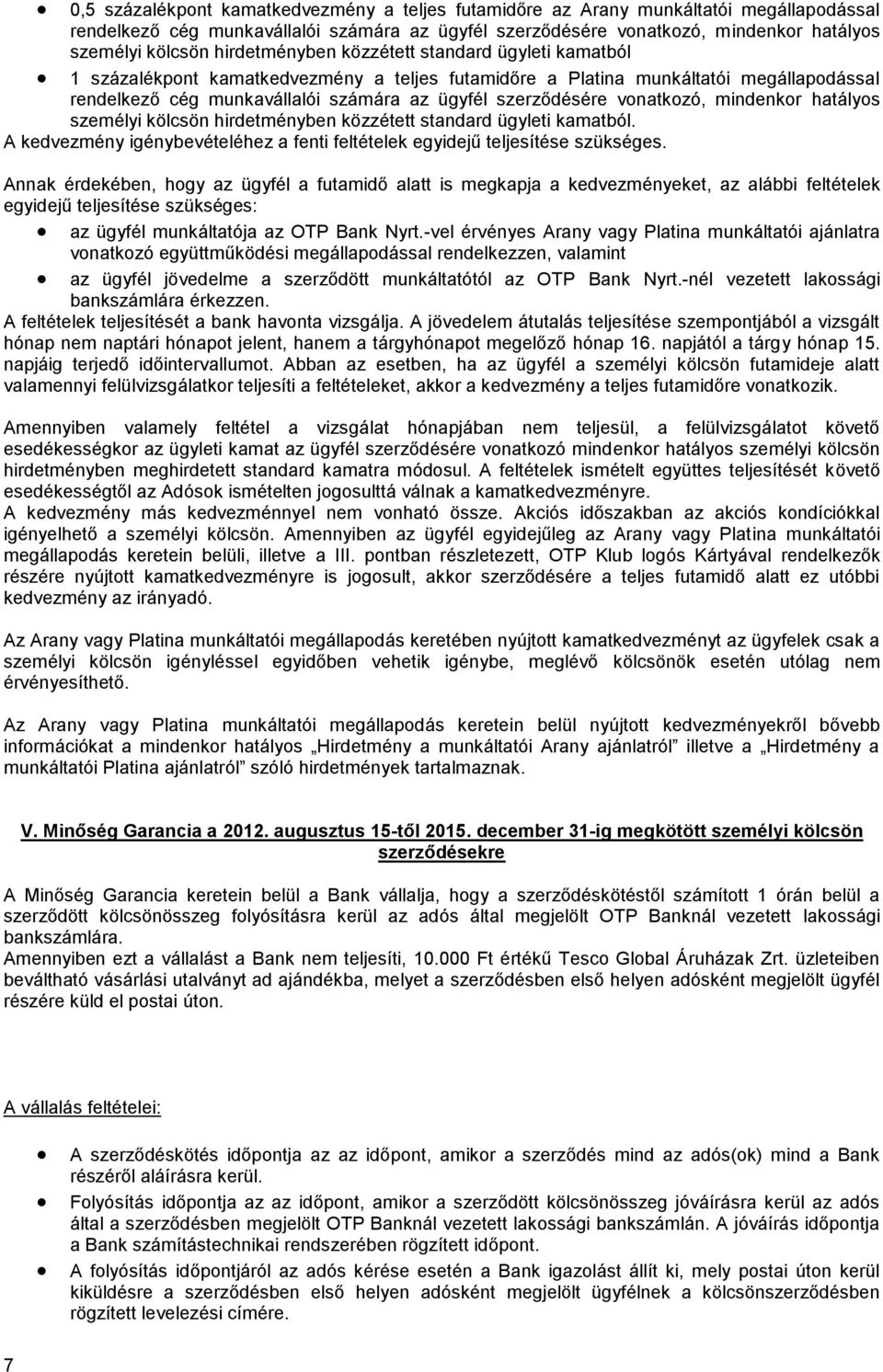 vonatkozó, mindenkor hatályos személyi kölcsön hirdetményben közzétett standard ügyleti kamatból. A kedvezmény igénybevételéhez a fenti feltételek egyidejű teljesítése szükséges.