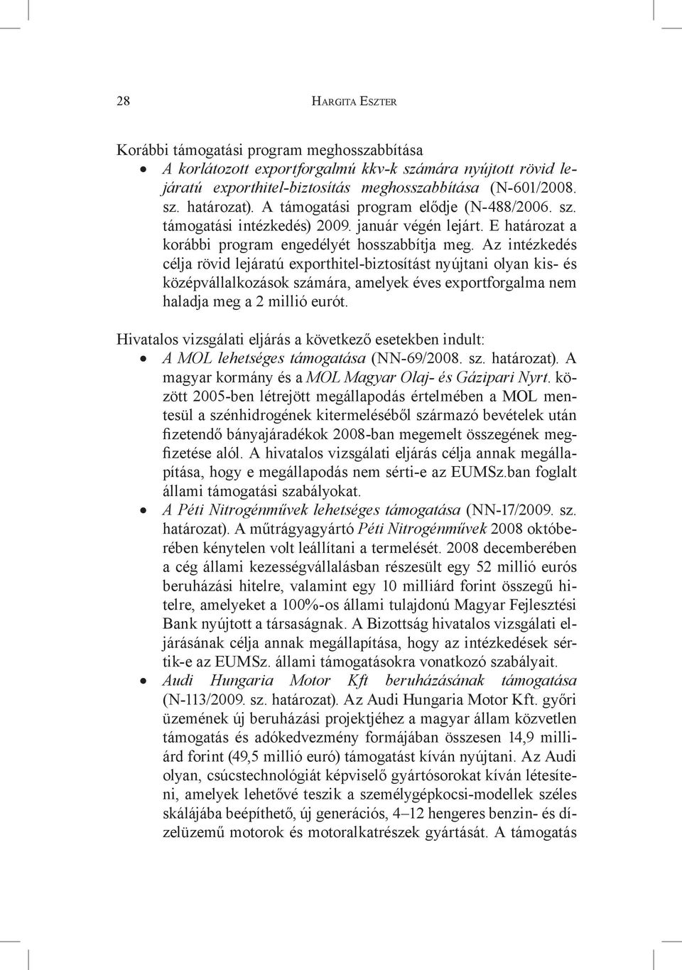 Az intézkedés célja rövid lejáratú exporthitel-biztosítást nyújtani olyan kis- és középvállalkozások számára, amelyek éves exportforgalma nem haladja meg a 2 millió eurót.