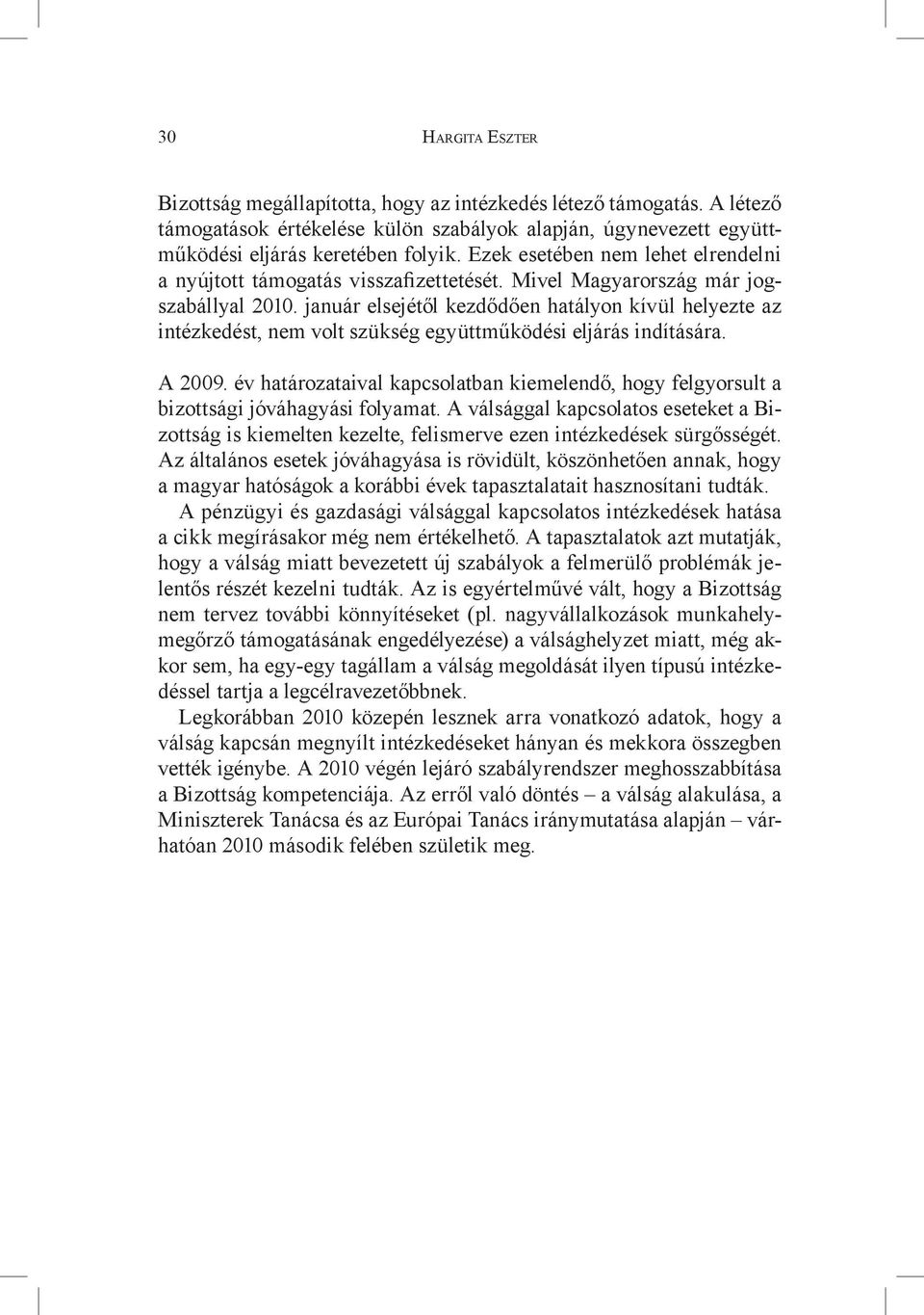 január elsejétől kezdődően hatályon kívül helyezte az intézkedést, nem volt szükség együttműködési eljárás indítására. A 2009.