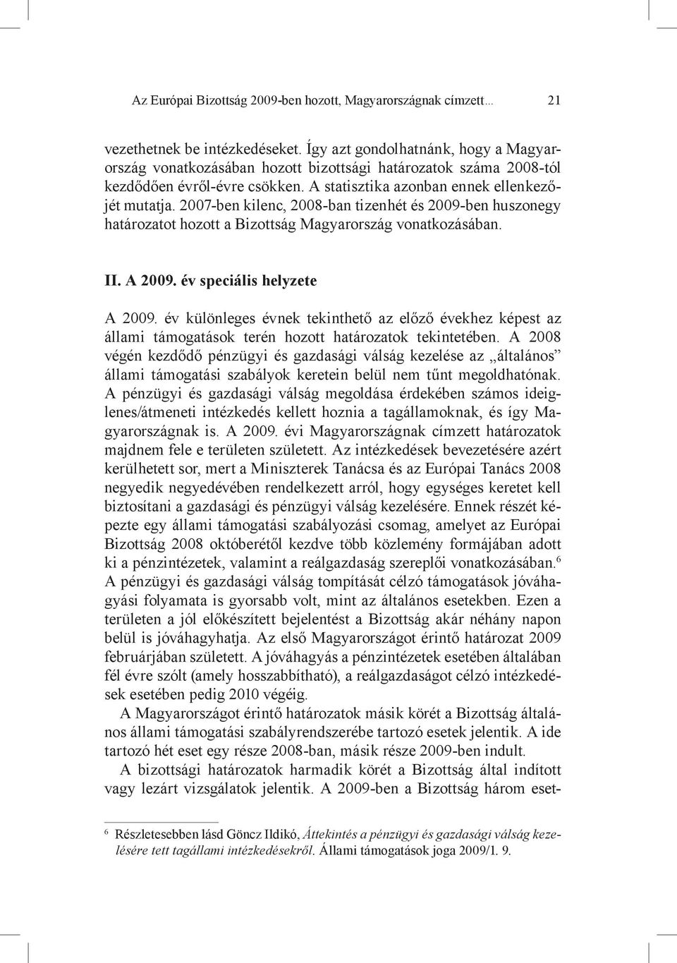 2007-ben kilenc, 2008-ban tizenhét és 2009-ben huszonegy határozatot hozott a Bizottság Magyarország vonatkozásában. II. A 2009. év speciális helyzete A 2009.