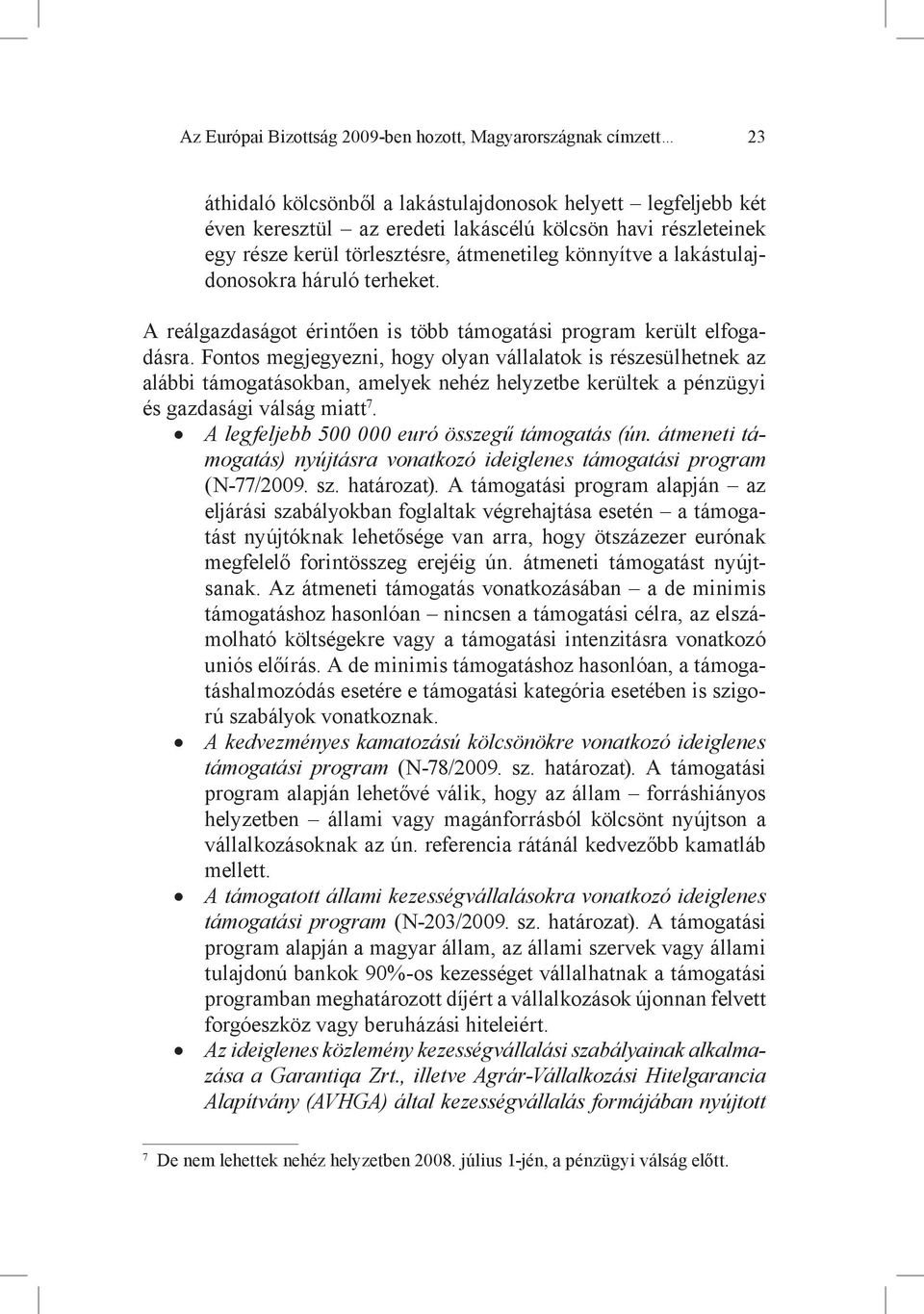 Fontos megjegyezni, hogy olyan vállalatok is részesülhetnek az alábbi támogatásokban, amelyek nehéz helyzetbe kerültek a pénzügyi és gazdasági válság miatt 7.