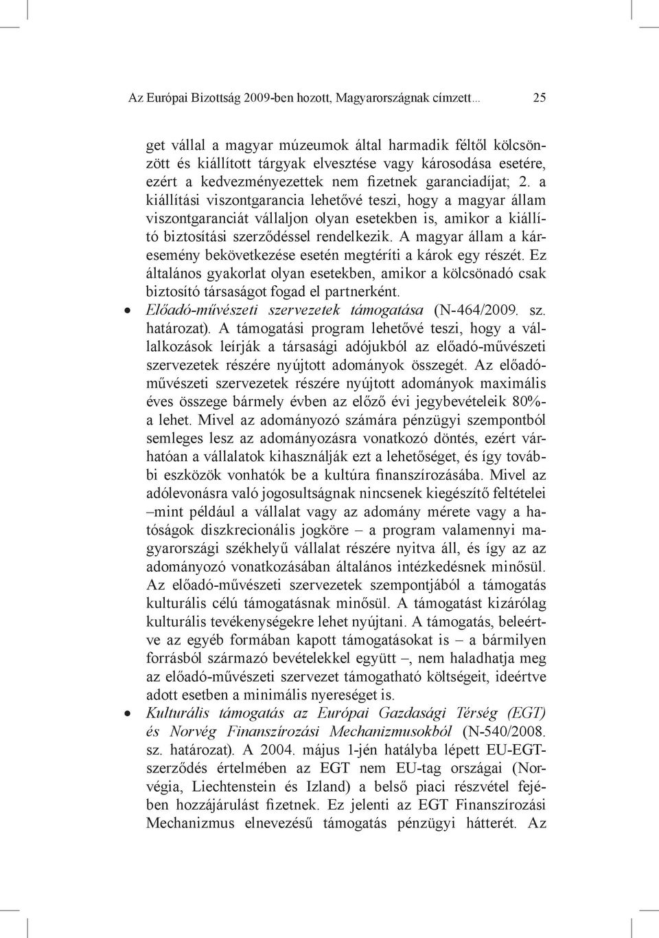 a kiállítási viszontgarancia lehetővé teszi, hogy a magyar állam viszontgaranciát vállaljon olyan esetekben is, amikor a kiállító biztosítási szerződéssel rendelkezik.