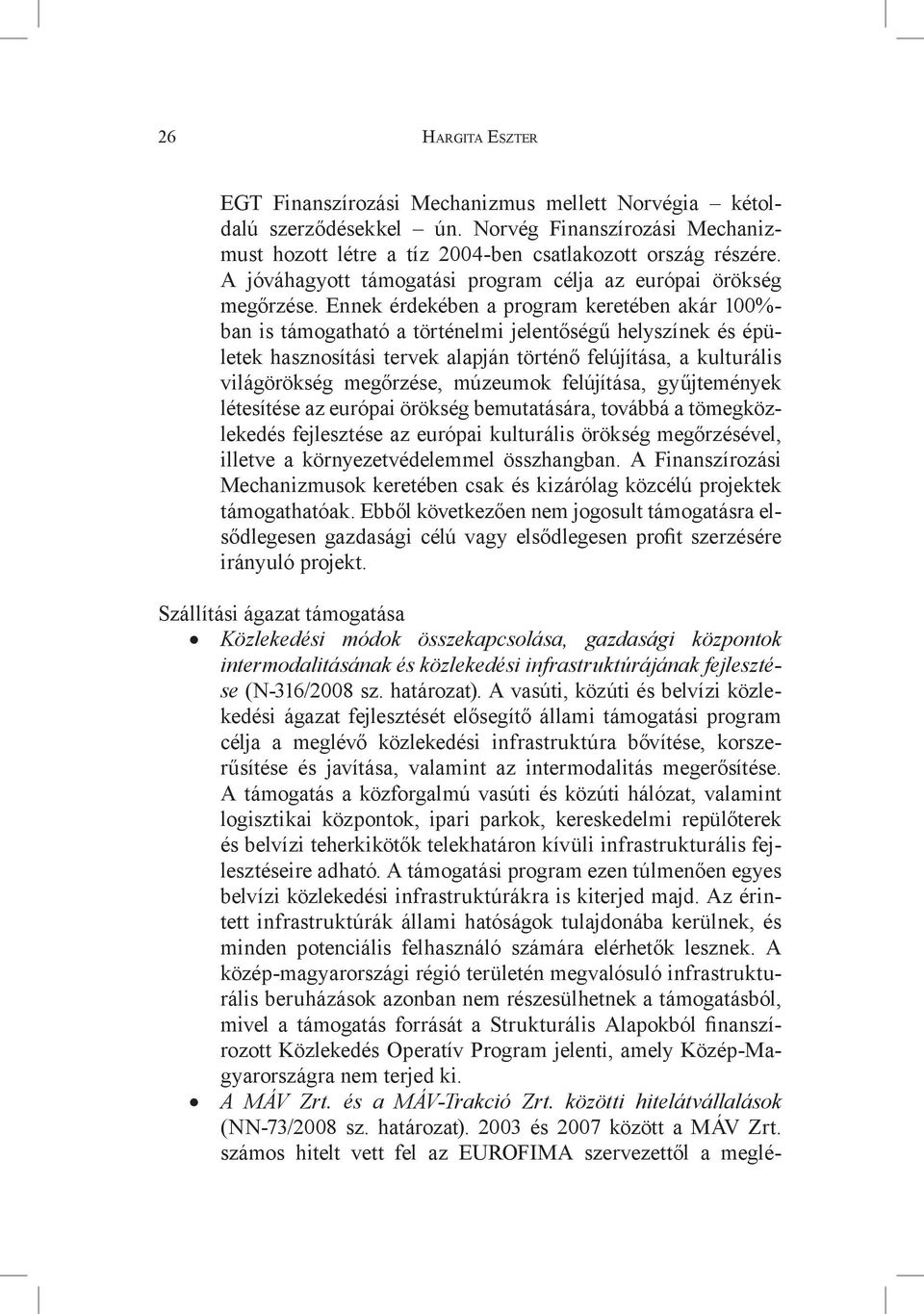 Ennek érdekében a program keretében akár 100%- ban is támogatható a történelmi jelentőségű helyszínek és épületek hasznosítási tervek alapján történő felújítása, a kulturális világörökség megőrzése,