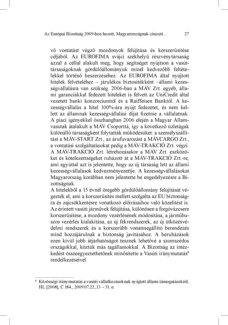 Az EUROFIMA által nyújtott hitelek felvételéhez járulékos biztosítékként állami kezességvállalásra van szükség. 2006-ban a MÁV Zrt.