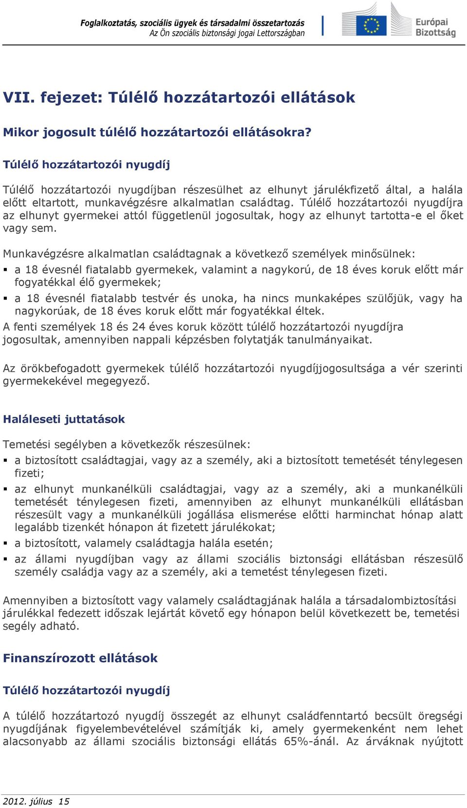 Túlélő hozzátartozói nyugdíjra az elhunyt gyermekei attól függetlenül jogosultak, hogy az elhunyt tartotta-e el őket vagy sem.