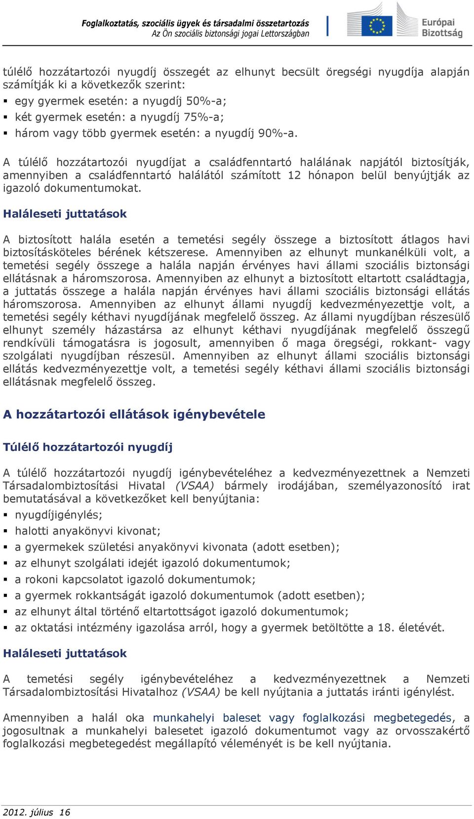 A túlélő hozzátartozói nyugdíjat a családfenntartó halálának napjától biztosítják, amennyiben a családfenntartó halálától számított 12 hónapon belül benyújtják az igazoló dokumentumokat.