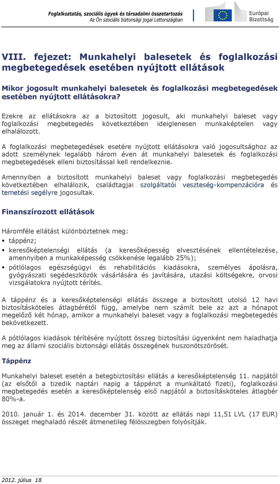 A foglalkozási megbetegedések esetére nyújtott ellátásokra való jogosultsághoz az adott személynek legalább három éven át munkahelyi balesetek és foglalkozási megbetegedések elleni biztosítással kell