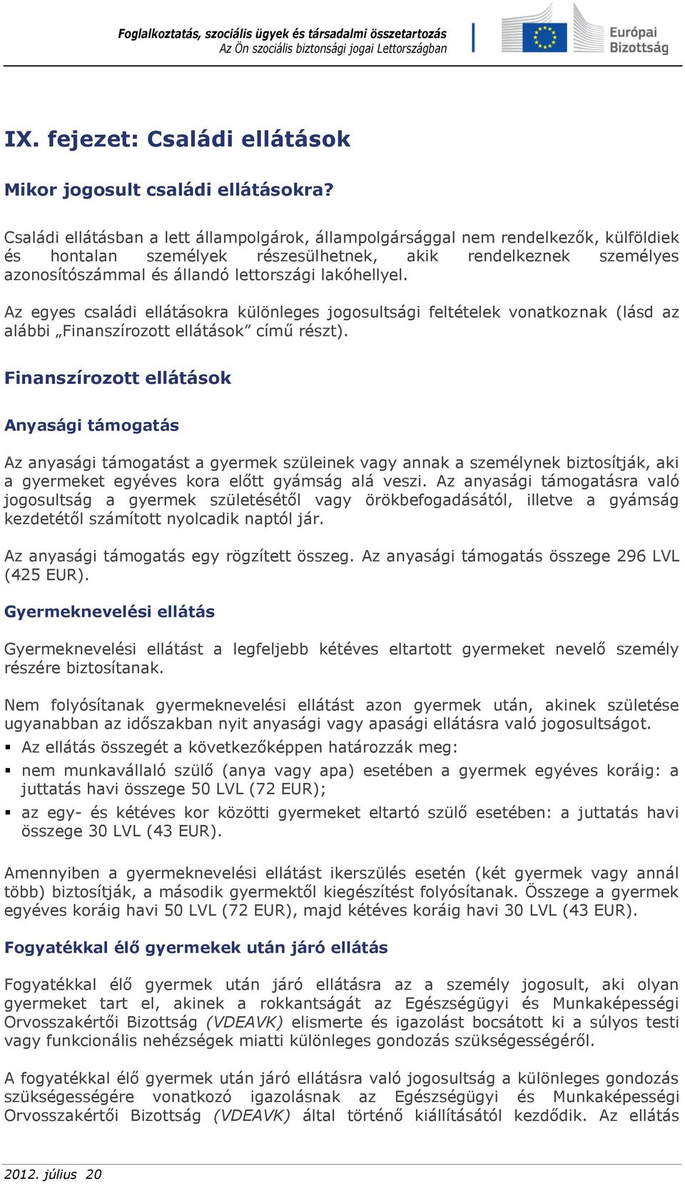 lakóhellyel. Az egyes családi ellátásokra különleges jogosultsági feltételek vonatkoznak (lásd az alábbi Finanszírozott ellátások című részt).
